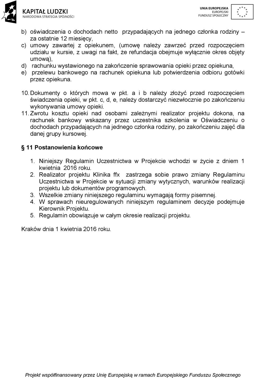 odbioru gotówki przez opiekuna. 10. Dokumenty o których mowa w pkt. a i b należy złożyć przed rozpoczęciem świadczenia opieki, w pkt.