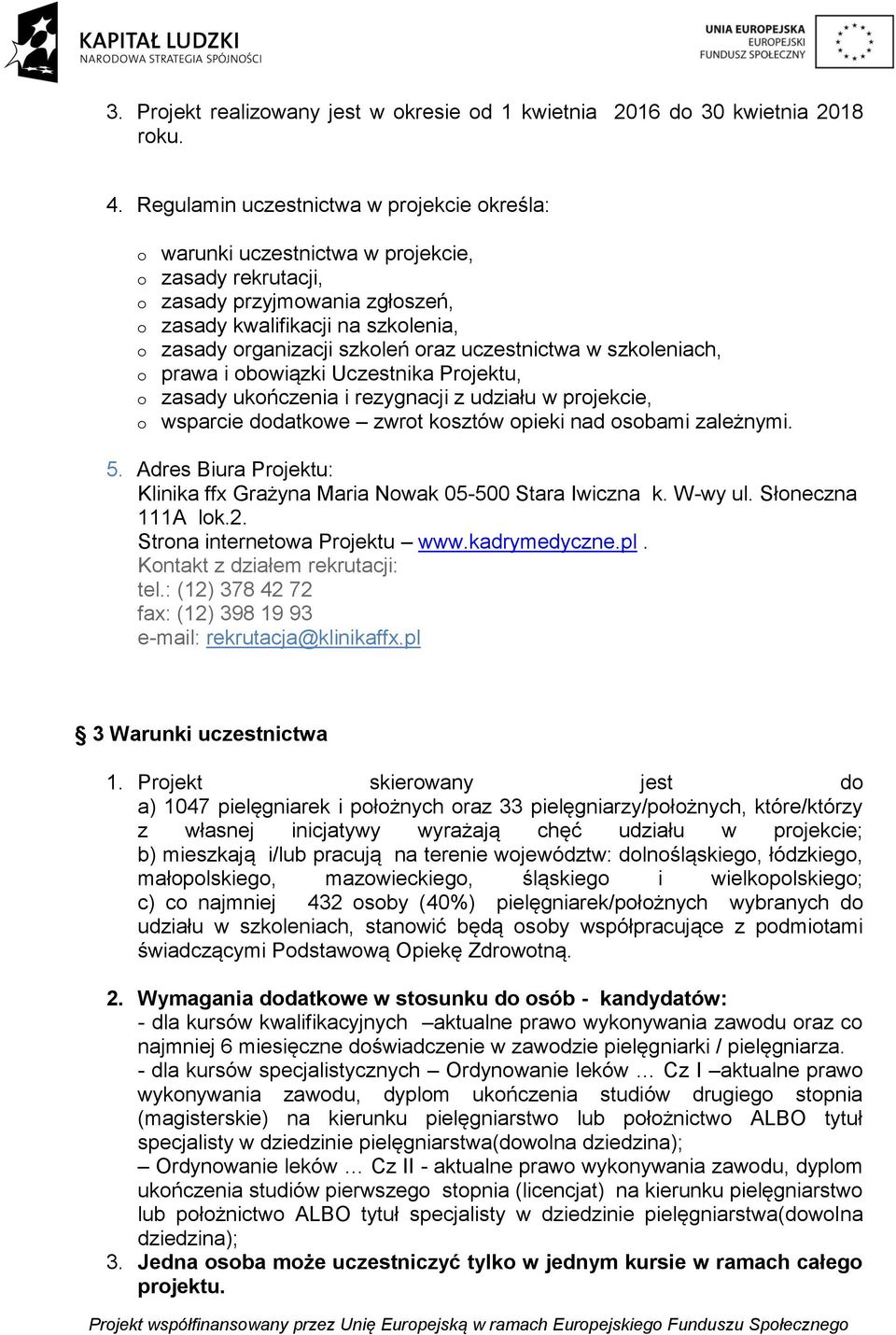 oraz uczestnictwa w szkoleniach, o prawa i obowiązki Uczestnika Projektu, o zasady ukończenia i rezygnacji z udziału w projekcie, o wsparcie dodatkowe zwrot kosztów opieki nad osobami zależnymi. 5.
