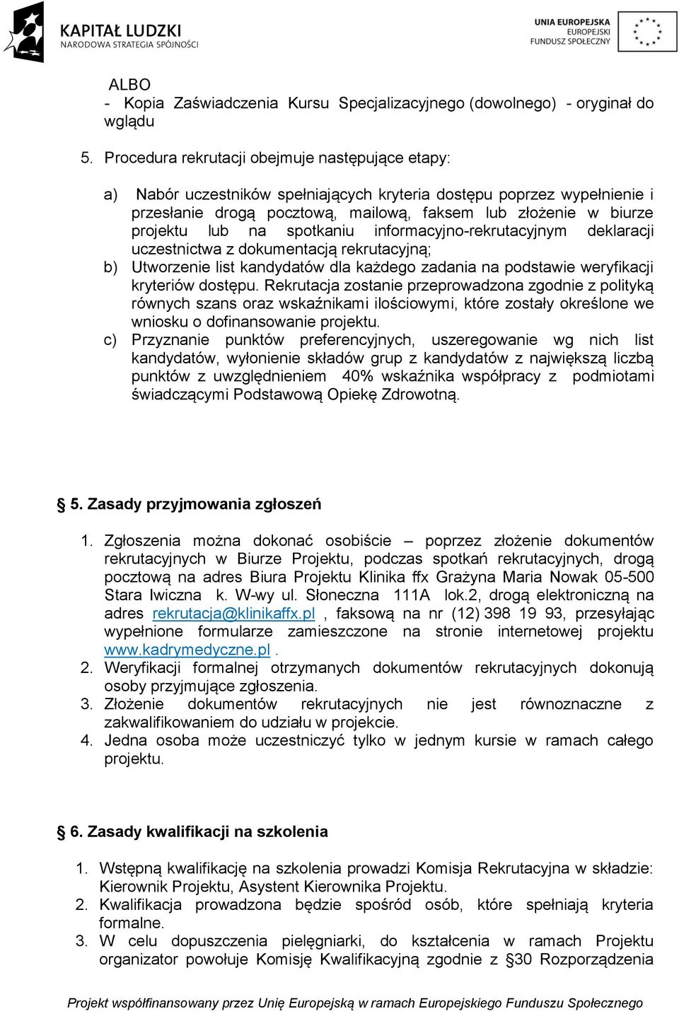 lub na spotkaniu informacyjno-rekrutacyjnym deklaracji uczestnictwa z dokumentacją rekrutacyjną; b) Utworzenie list kandydatów dla każdego zadania na podstawie weryfikacji kryteriów dostępu.