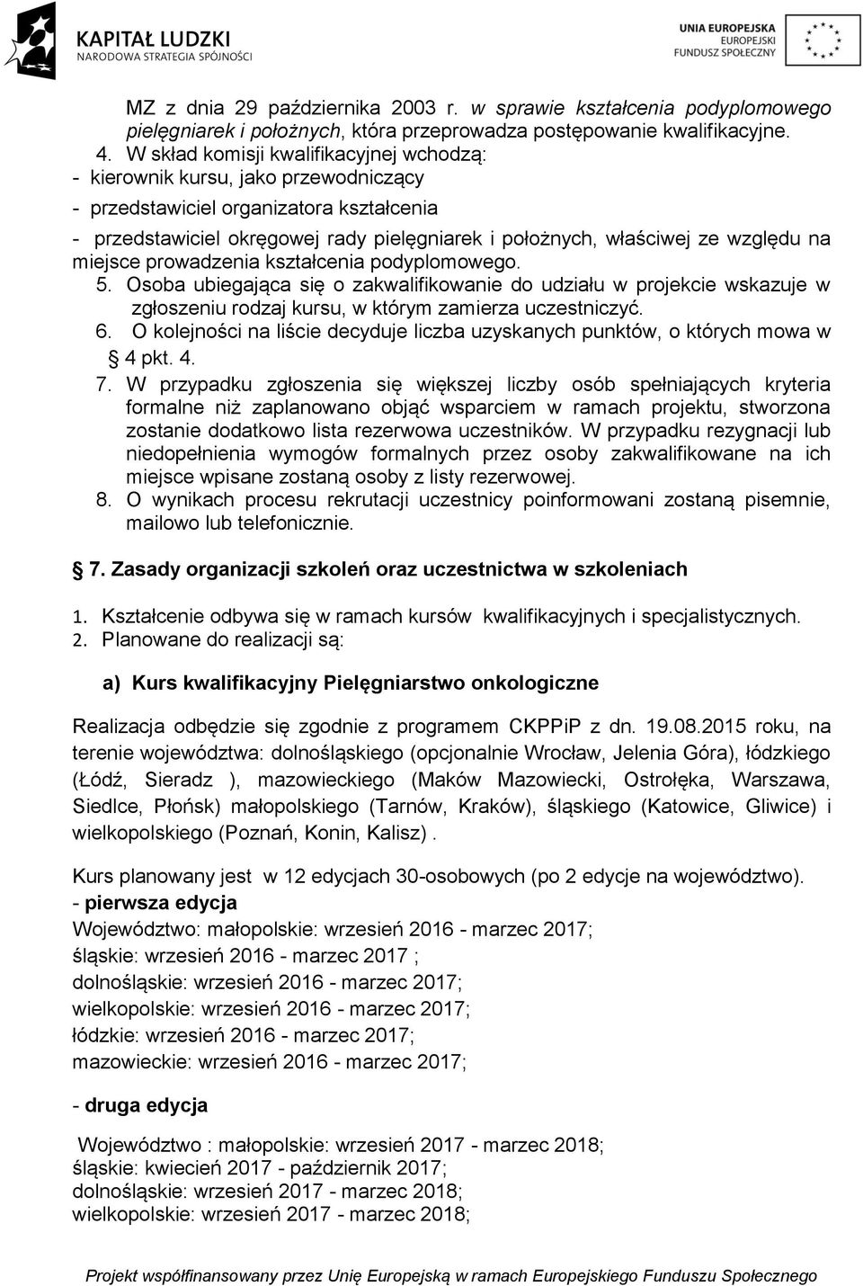 względu na miejsce prowadzenia kształcenia podyplomowego. 5. Osoba ubiegająca się o zakwalifikowanie do udziału w projekcie wskazuje w zgłoszeniu rodzaj kursu, w którym zamierza uczestniczyć. 6.