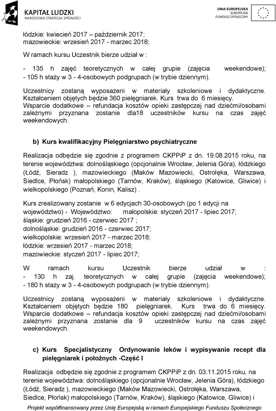 Wsparcie dodatkowe refundacja kosztów opieki zastępczej nad dziećmi/osobami zależnymi przyznana zostanie dla18 uczestników kursu na czas zajęć weekendowych.
