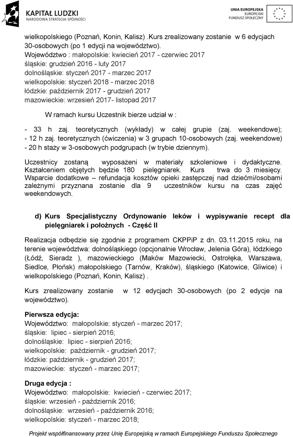 2017 - grudzień 2017 mazowieckie: wrzesień 2017- listopad 2017 W ramach kursu Uczestnik bierze udział w : - 33 h zaj. teoretycznych (wykłady) w całej grupie (zaj. weekendowe); - 12 h zaj.