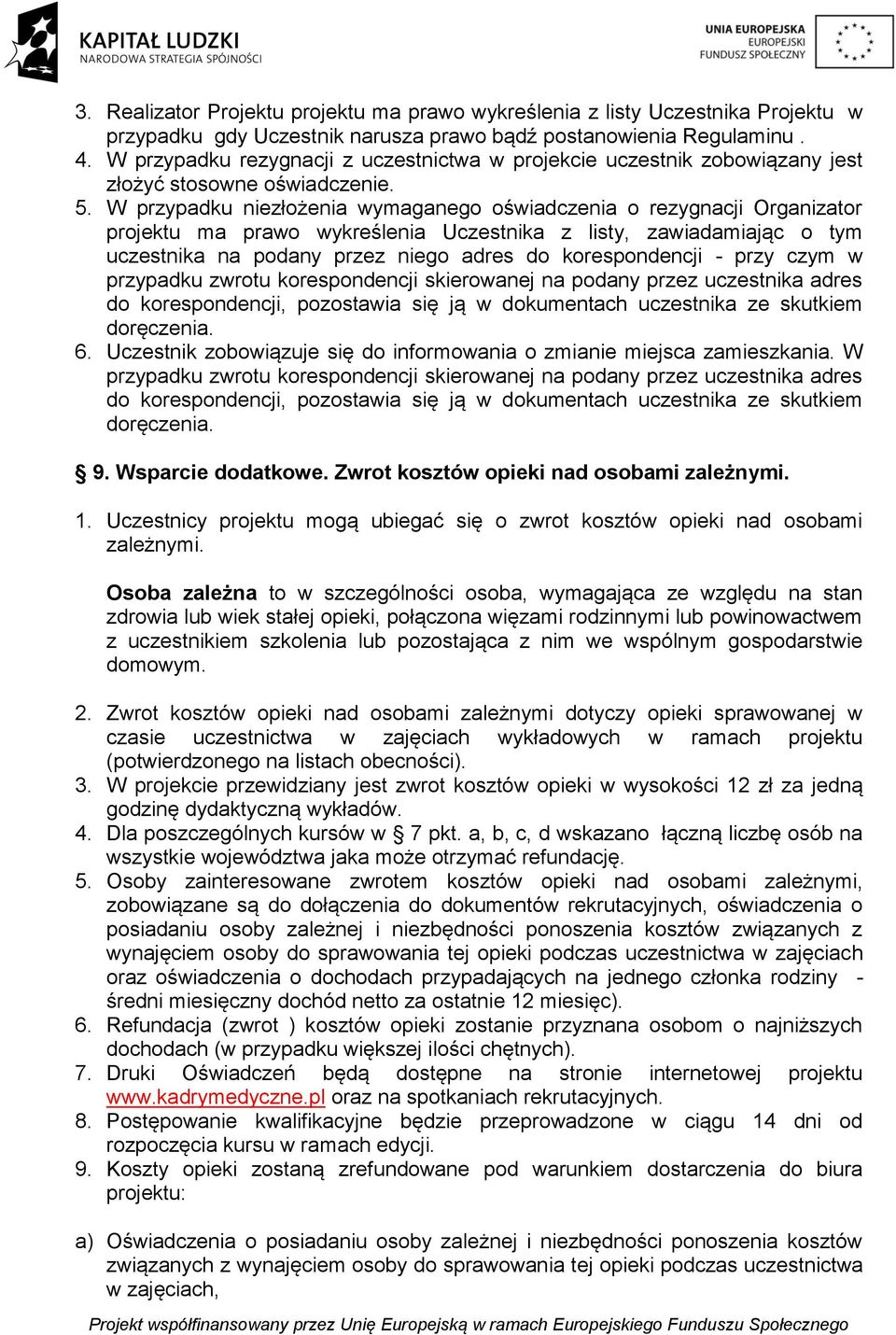 W przypadku niezłożenia wymaganego oświadczenia o rezygnacji Organizator projektu ma prawo wykreślenia Uczestnika z listy, zawiadamiając o tym uczestnika na podany przez niego adres do korespondencji