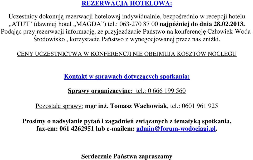 CENY UCZESTNICTWA W KONFERENCJI NIE OBEJMUJĄ KOSZTÓW NOCLEGU Kontakt w sprawach dotyczących spotkania: Sprawy organizacyjne: tel.: 0 666 199 560 Pozostałe sprawy: mgr inż.