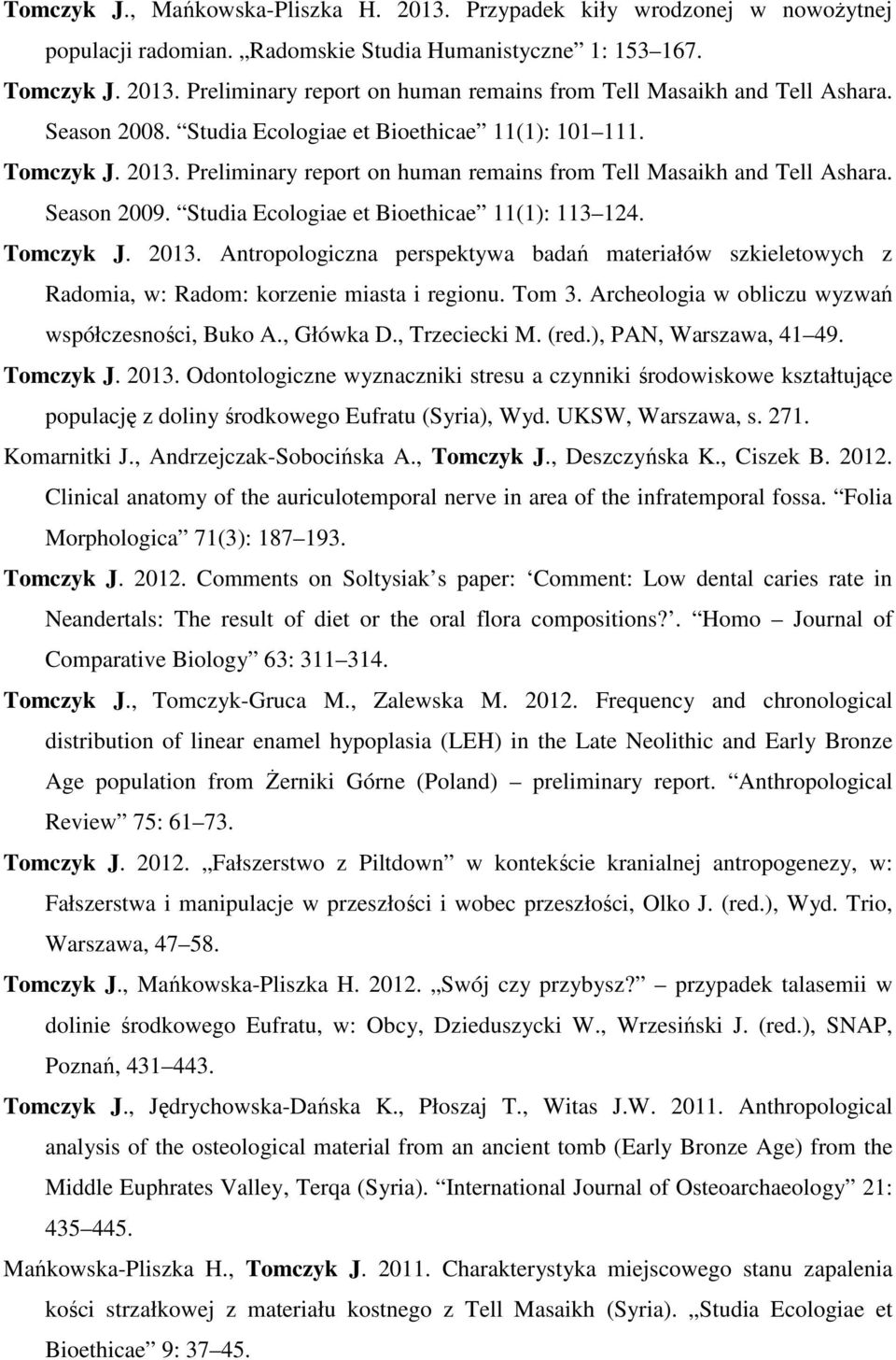 Studia Ecologiae et Bioethicae 11(1): 113 124. Tomczyk J. 2013. Antropologiczna perspektywa badań materiałów szkieletowych z Radomia, w: Radom: korzenie miasta i regionu. Tom 3.