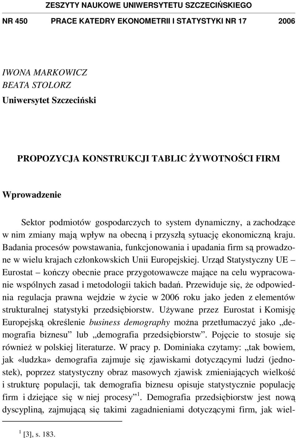 Badania procesów powstawania, funkcjonowania i upadania firm są prowadzone w wielu krajach członkowskich Unii Europejskiej.