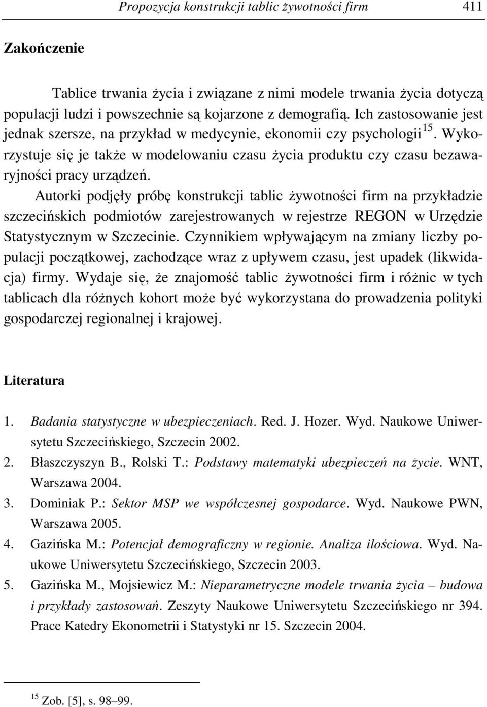 Autorki podjęły próbę konstrukcji tablic Ŝywotności firm na przykładzie szczecińskich podmiotów zarejestrowanych w rejestrze REGON w Urzędzie Statystycznym w Szczecinie.