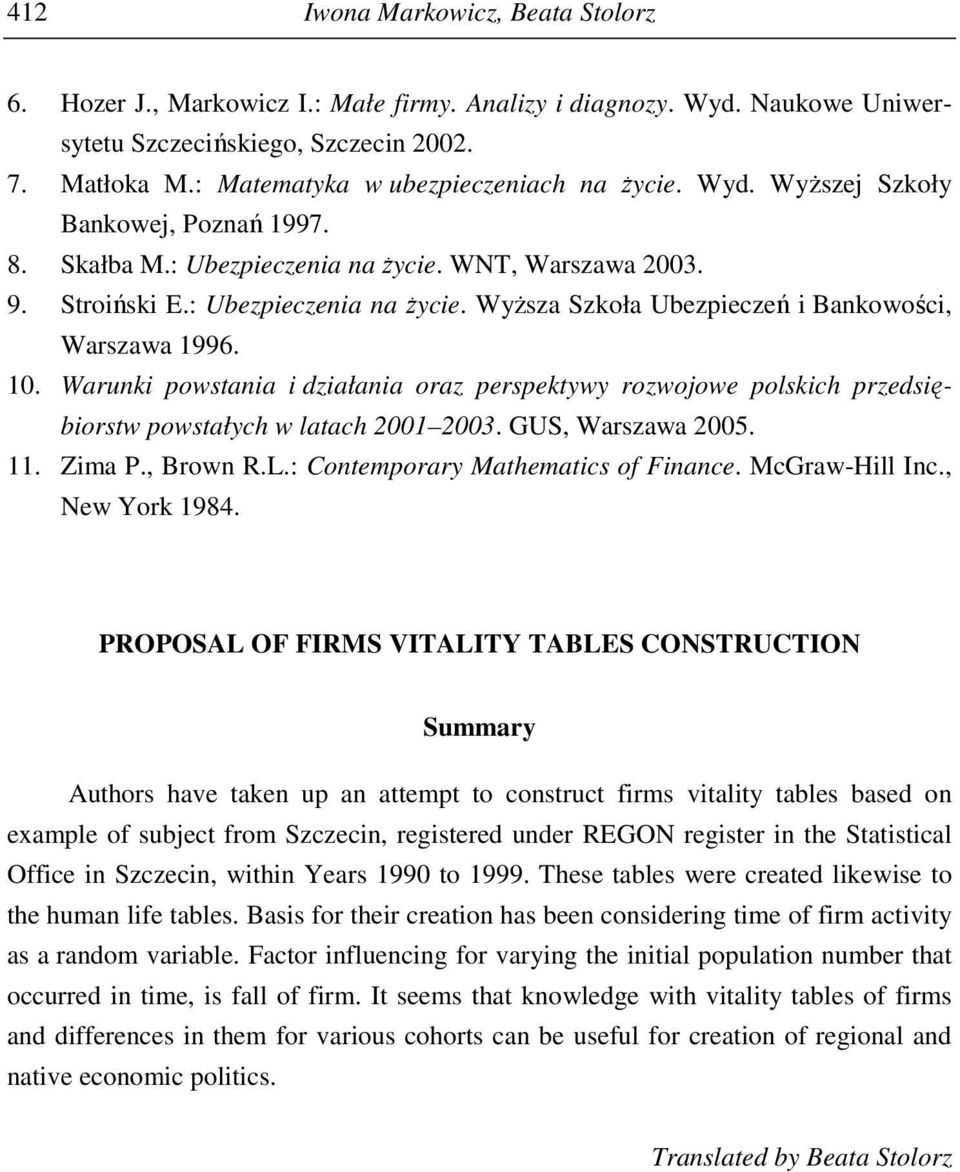 10. Warunki powstania i działania oraz perspektywy rozwojowe polskich przedsiębiorstw powstałych w latach 2001 2003. GUS, Warszawa 2005. 11. Zima P., Brown R.L.: Contemporary Mathematics of Finance.