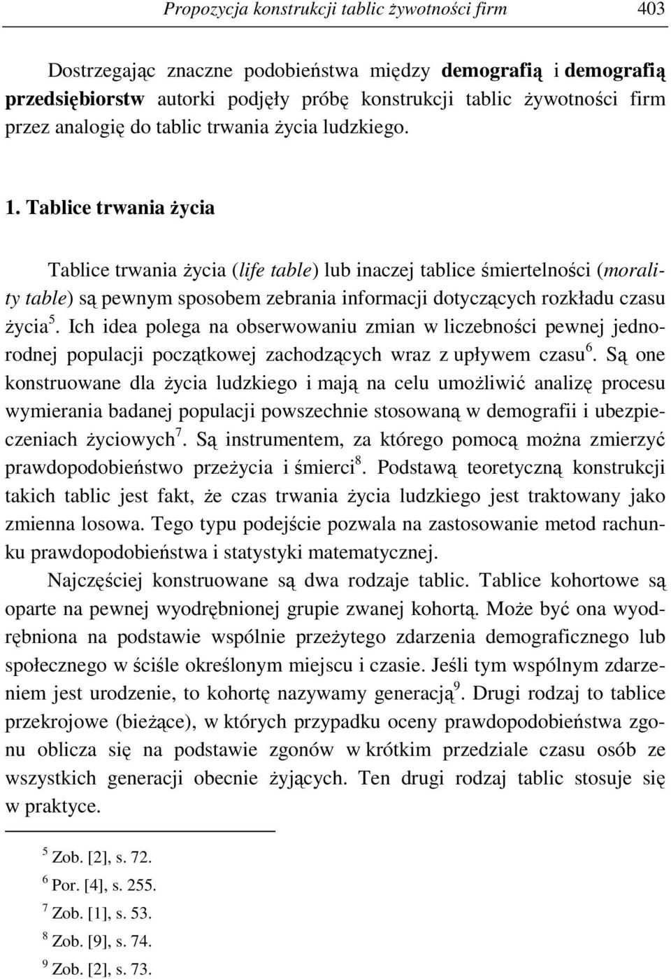 Tablice trwania Ŝycia Tablice trwania Ŝycia (life table) lub inaczej tablice śmiertelności (morality table) są pewnym sposobem zebrania informacji dotyczących rozkładu czasu Ŝycia 5.