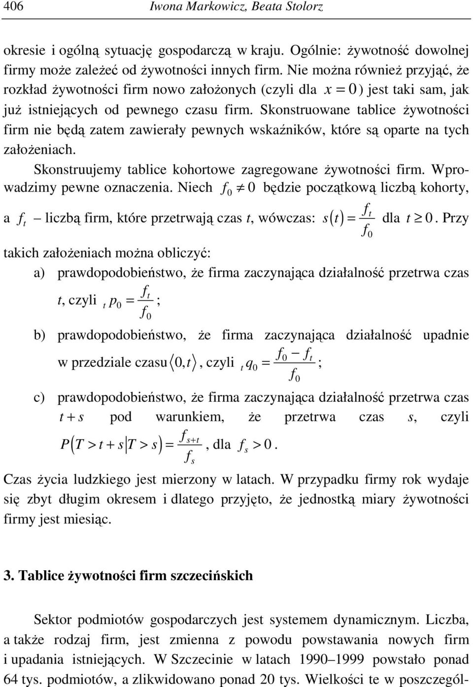 Skonstruowane tablice Ŝywotności firm nie będą zatem zawierały pewnych wskaźników, które są oparte na tych załoŝeniach. Skonstruujemy tablice kohortowe zagregowane Ŝywotności firm.