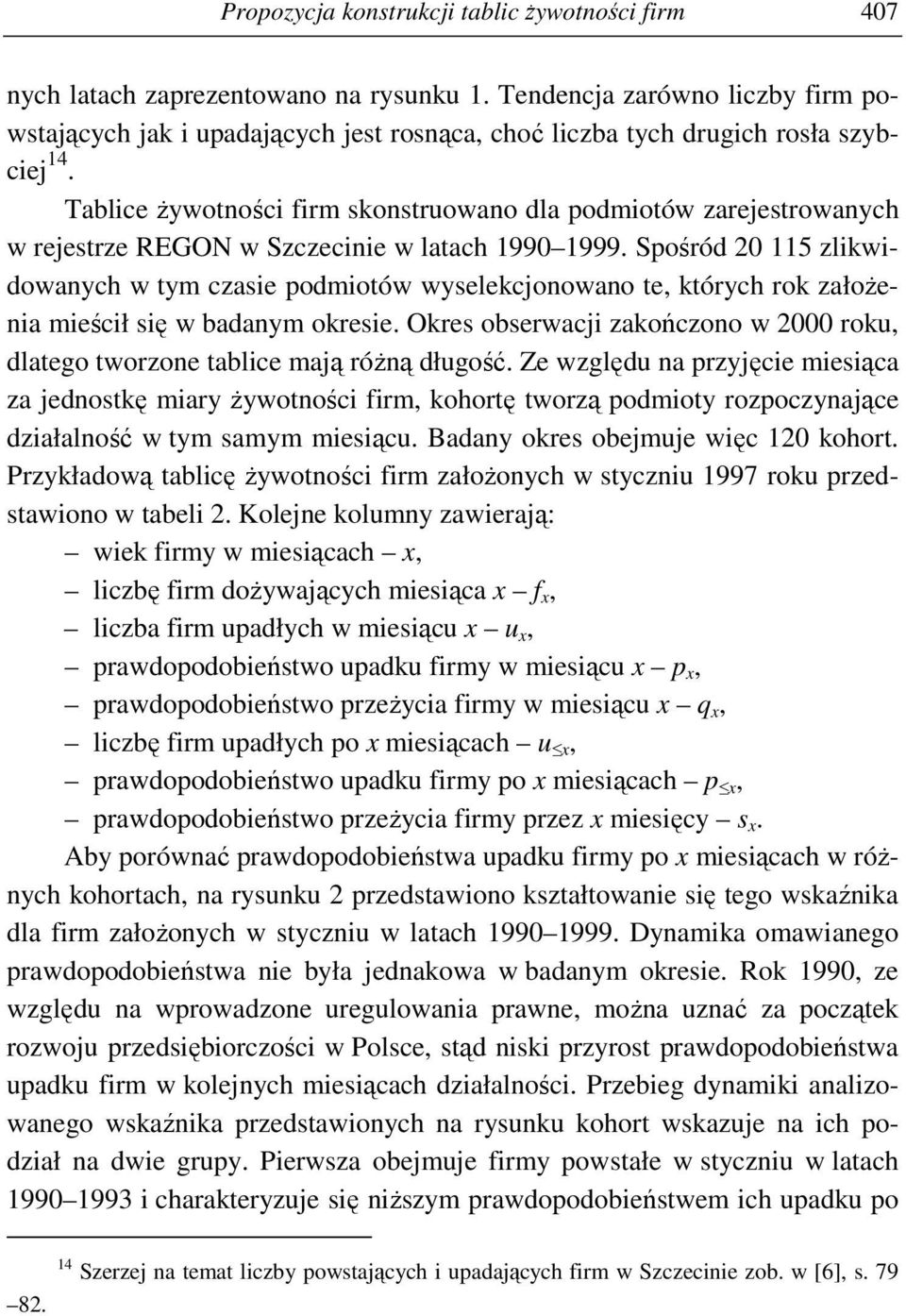 Tablice Ŝywotności firm skonstruowano dla podmiotów zarejestrowanych w rejestrze REGON w Szczecinie w latach 1990 1999.