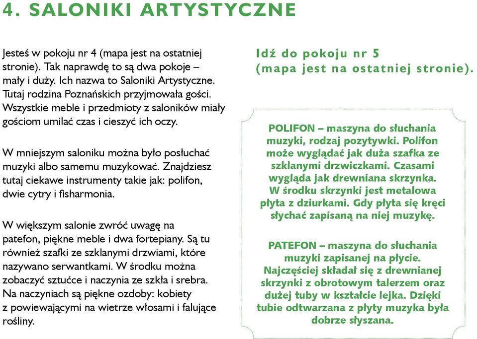 W mniejszym saloniku można było posłuchać muzyki albo samemu muzykować. Znajdziesz tutaj ciekawe instrumenty takie jak: polifon, dwie cytry i fisharmonia.