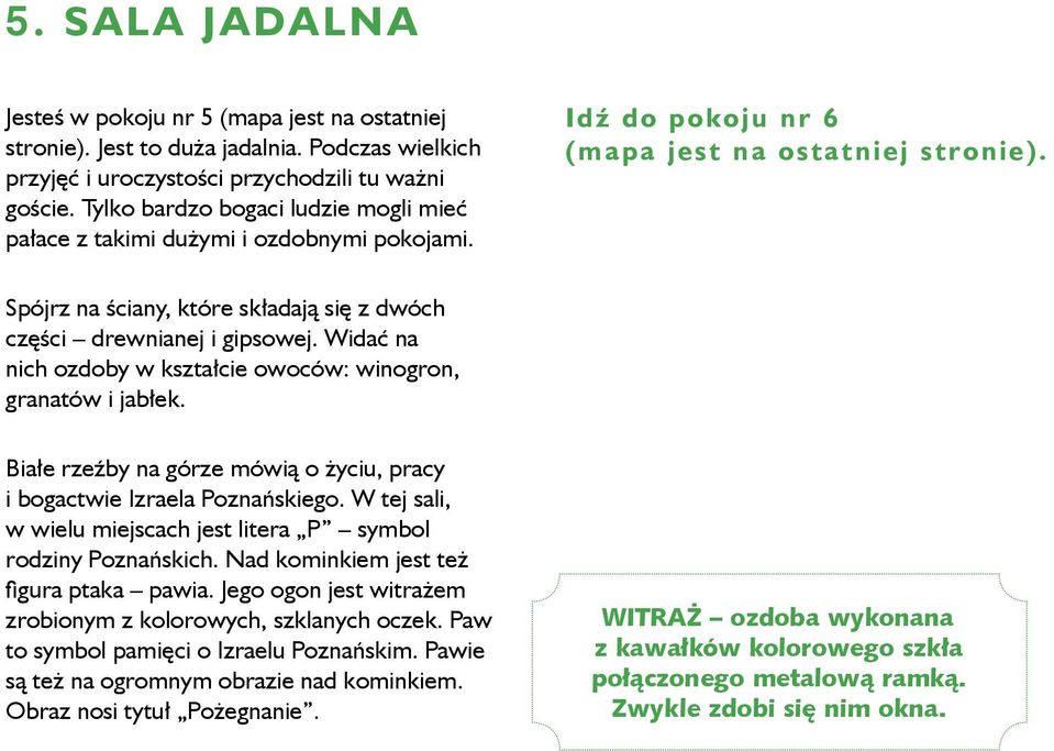 Spójrz na ściany, które składają się z dwóch części drewnianej i gipsowej. Widać na nich ozdoby w kształcie owoców: winogron, granatów i jabłek.