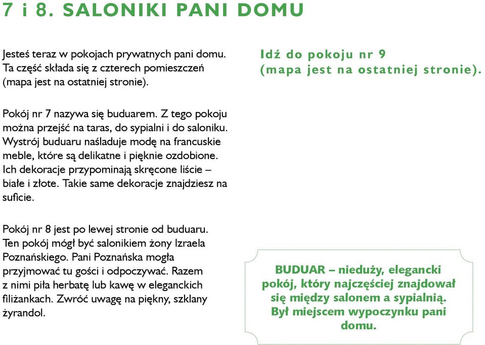 Wystrój buduaru naśladuje modę na francuskie meble, które są delikatne i pięknie ozdobione. Ich dekoracje przypominają skręcone liście białe i złote. Takie same dekoracje znajdziesz na suficie.
