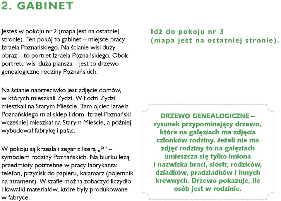 Na ścianie naprzeciwko jest zdjęcie domów, w których mieszkali Żydzi. W Łodzi Żydzi mieszkali na Starym Mieście. Tam ojciec Izraela Poznańskiego miał sklep i dom.