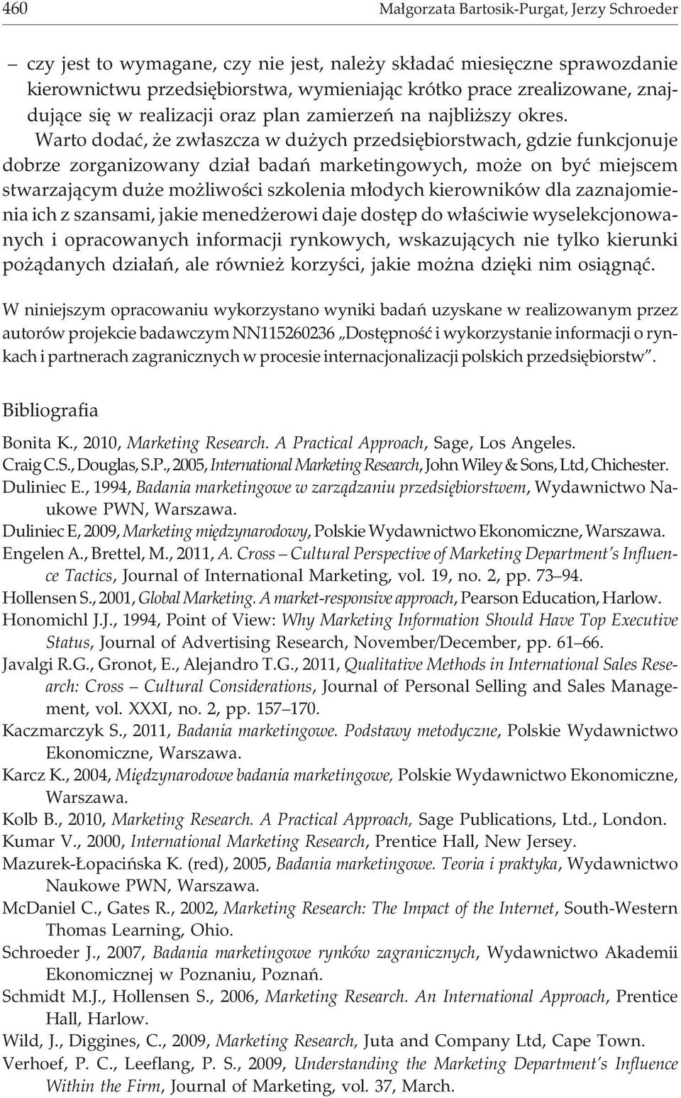 Warto dodaæ, e zw³aszcza w du ych przedsiêbiorstwach, gdzie funkcjonuje dobrze zorganizowany dzia³ badañ marketingowych, mo e on byæ miejscem stwarzaj¹cym du e mo liwoœci szkolenia m³odych