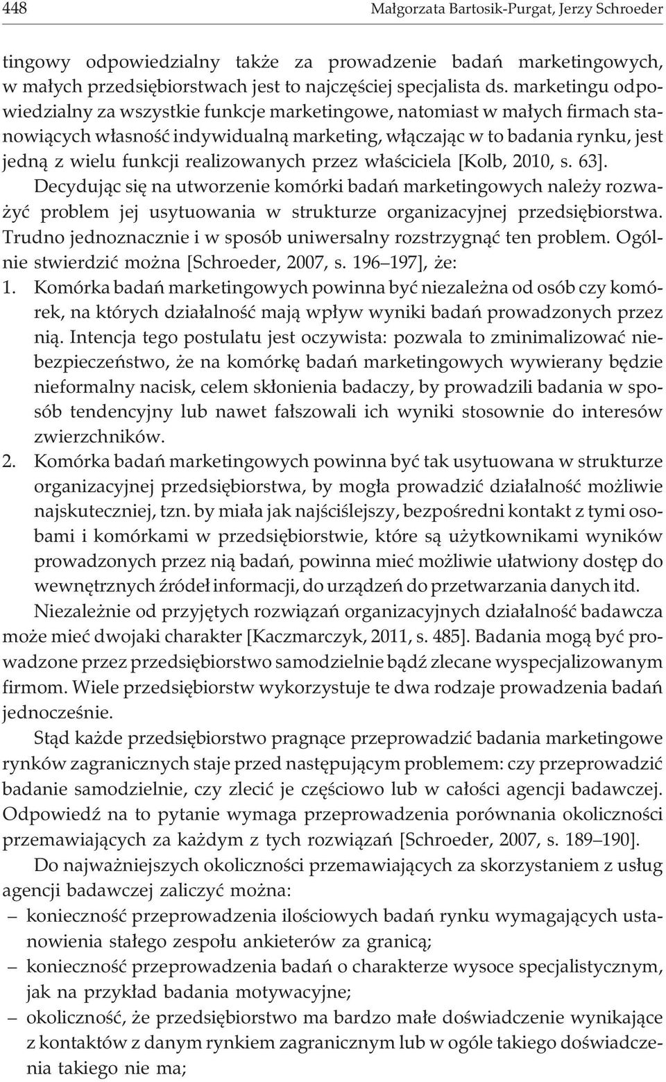 realizowanych przez w³aœciciela [Kolb, 2010, s. 63]. Decyduj¹c siê na utworzenie komórki badañ marketingowych nale y rozwa- yæ problem jej usytuowania w strukturze organizacyjnej przedsiêbiorstwa.