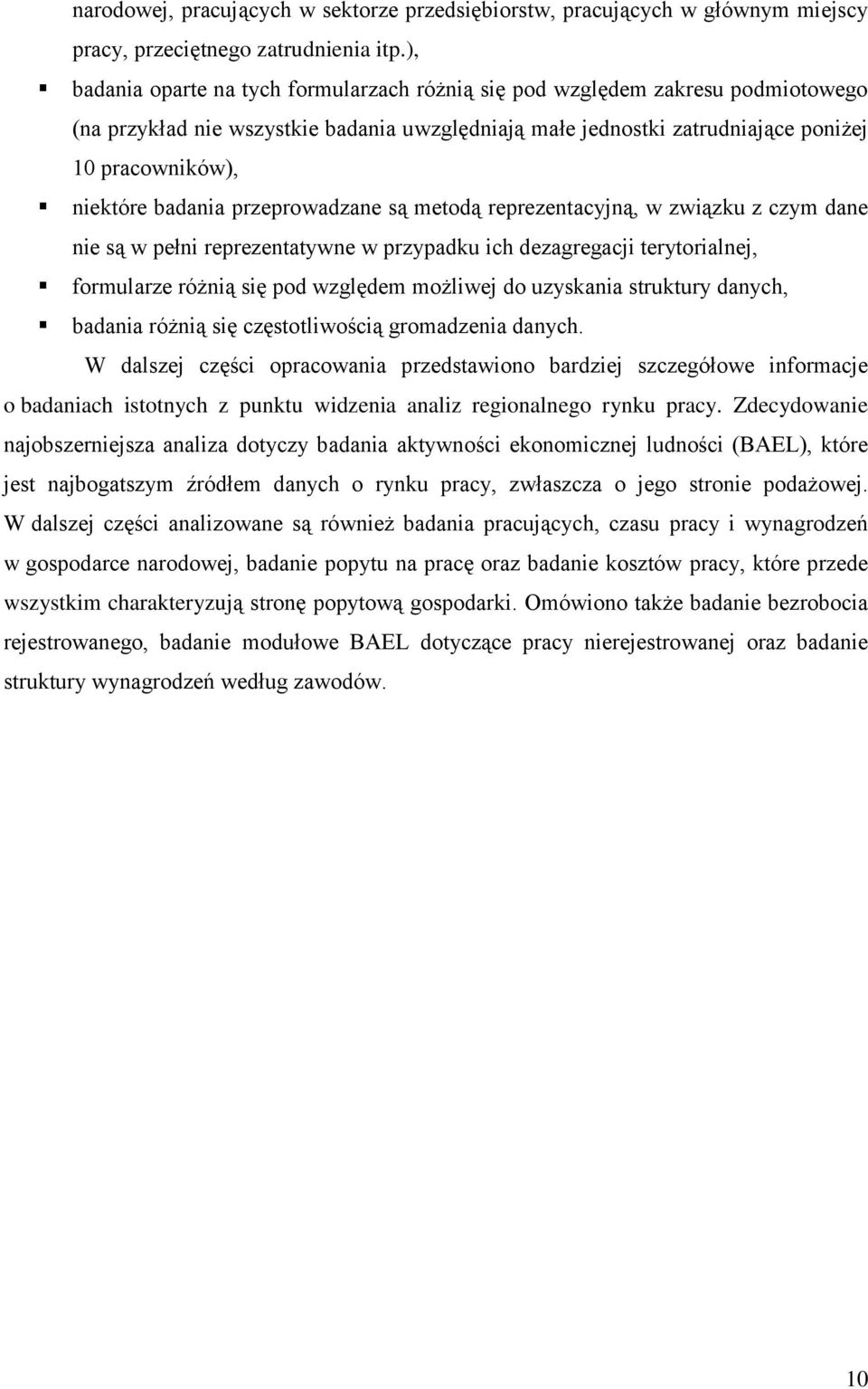 badania przeprowadzane są metodą reprezentacyjną, w związku z czym dane nie są w pełni reprezentatywne w przypadku ich dezagregacji terytorialnej, formularze różnią się pod względem możliwej do