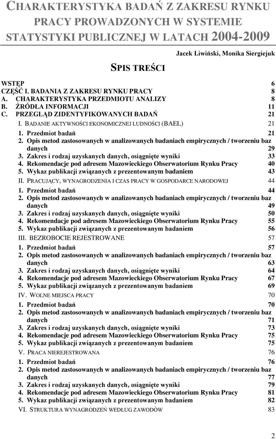 Przedmiot badań 21 2. Opis metod zastosowanych w analizowanych badaniach empirycznych / tworzeniu baz danych 29 3. Zakres i rodzaj uzyskanych danych, osiągnięte wyniki 33 4.