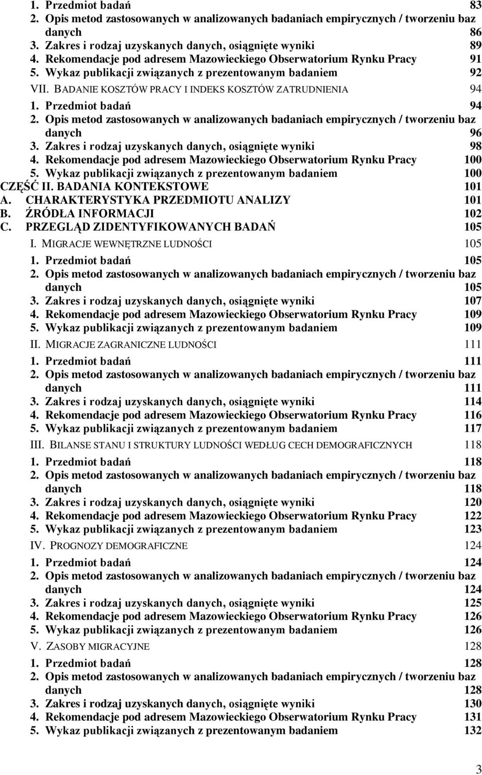 Przedmiot badań 94 2. Opis metod zastosowanych w analizowanych badaniach empirycznych / tworzeniu baz danych 96 3. Zakres i rodzaj uzyskanych danych, osiągnięte wyniki 98 4.