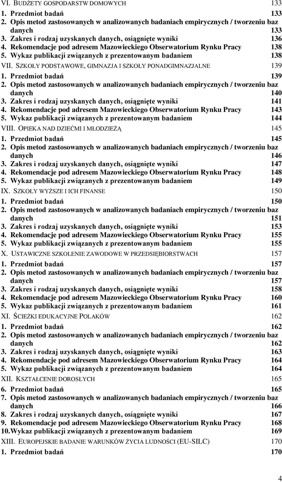 SZKOŁY PODSTAWOWE, GIMNAZJA I SZKOŁY PONADGIMNAZJALNE 139 1. Przedmiot badań 139 2. Opis metod zastosowanych w analizowanych badaniach empirycznych / tworzeniu baz danych 140 3.