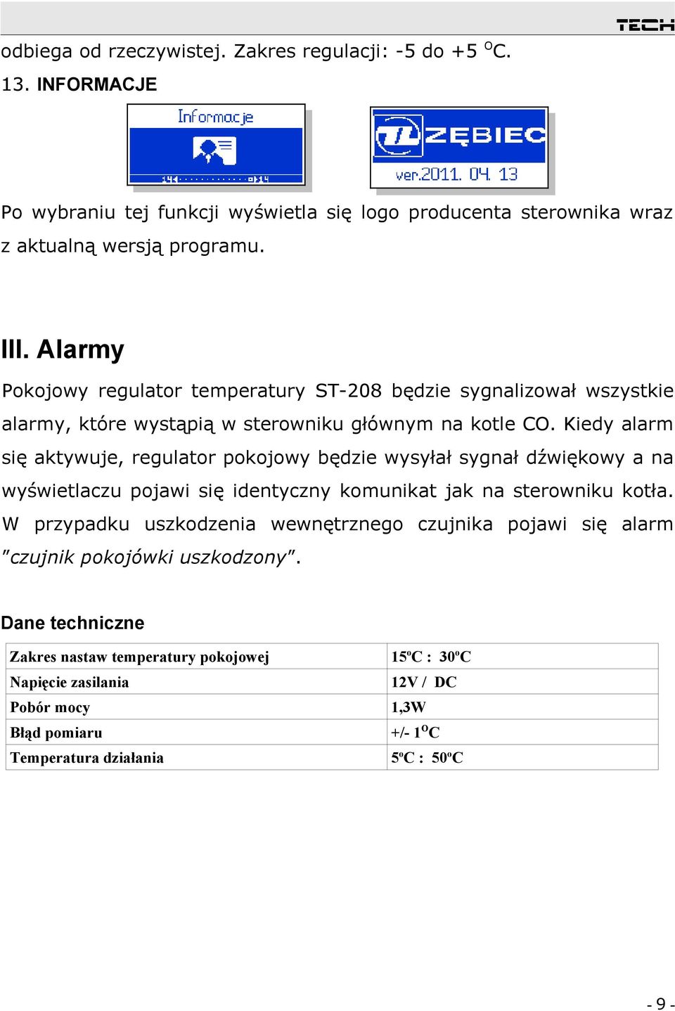 Kiedy alarm się aktywuje, regulator pokojowy będzie wysyłał sygnał dźwiękowy a na wyświetlaczu pojawi się identyczny komunikat jak na sterowniku kotła.