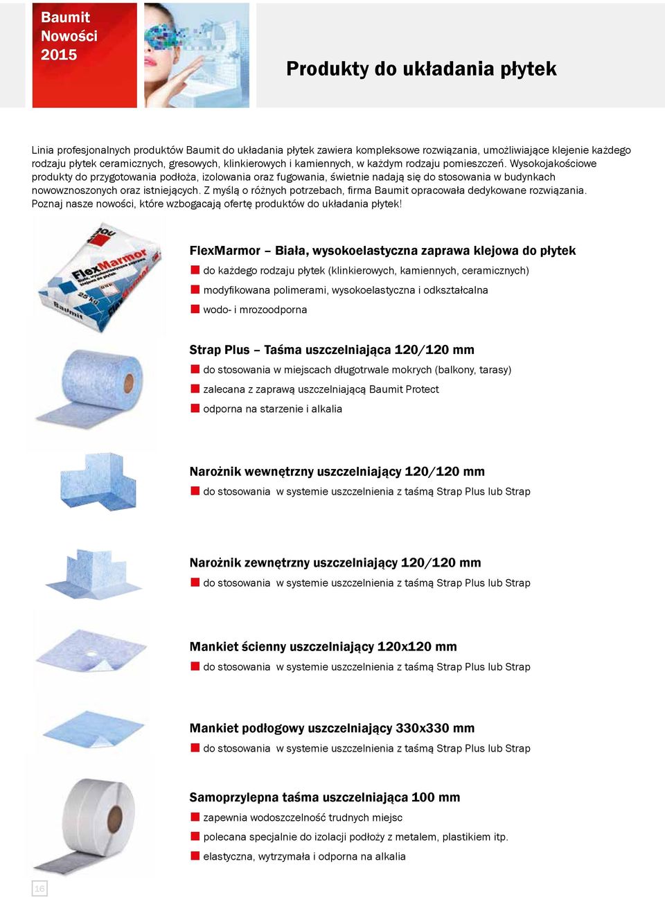 Wysokojakościowe produkty do przygotowania podłoża, izolowania oraz fugowania, świetnie nadają się do stosowania w budynkach nowowznoszonych oraz istniejących.