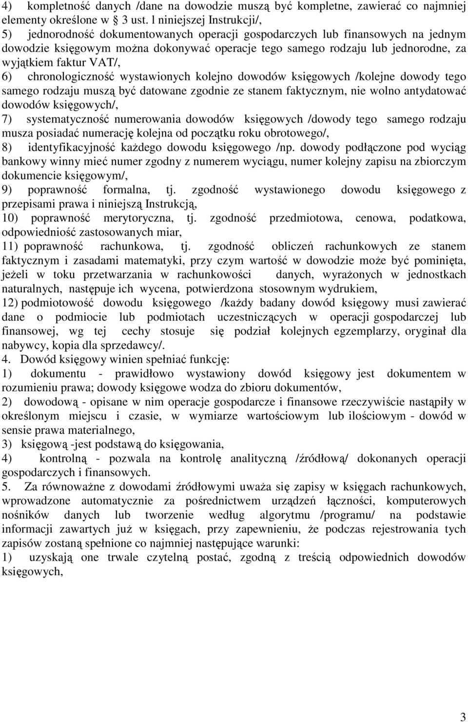 faktur VAT/, 6) chronologiczność wystawionych kolejno dowodów księgowych /kolejne dowody tego samego rodzaju muszą być datowane zgodnie ze stanem faktycznym, nie wolno antydatować dowodów