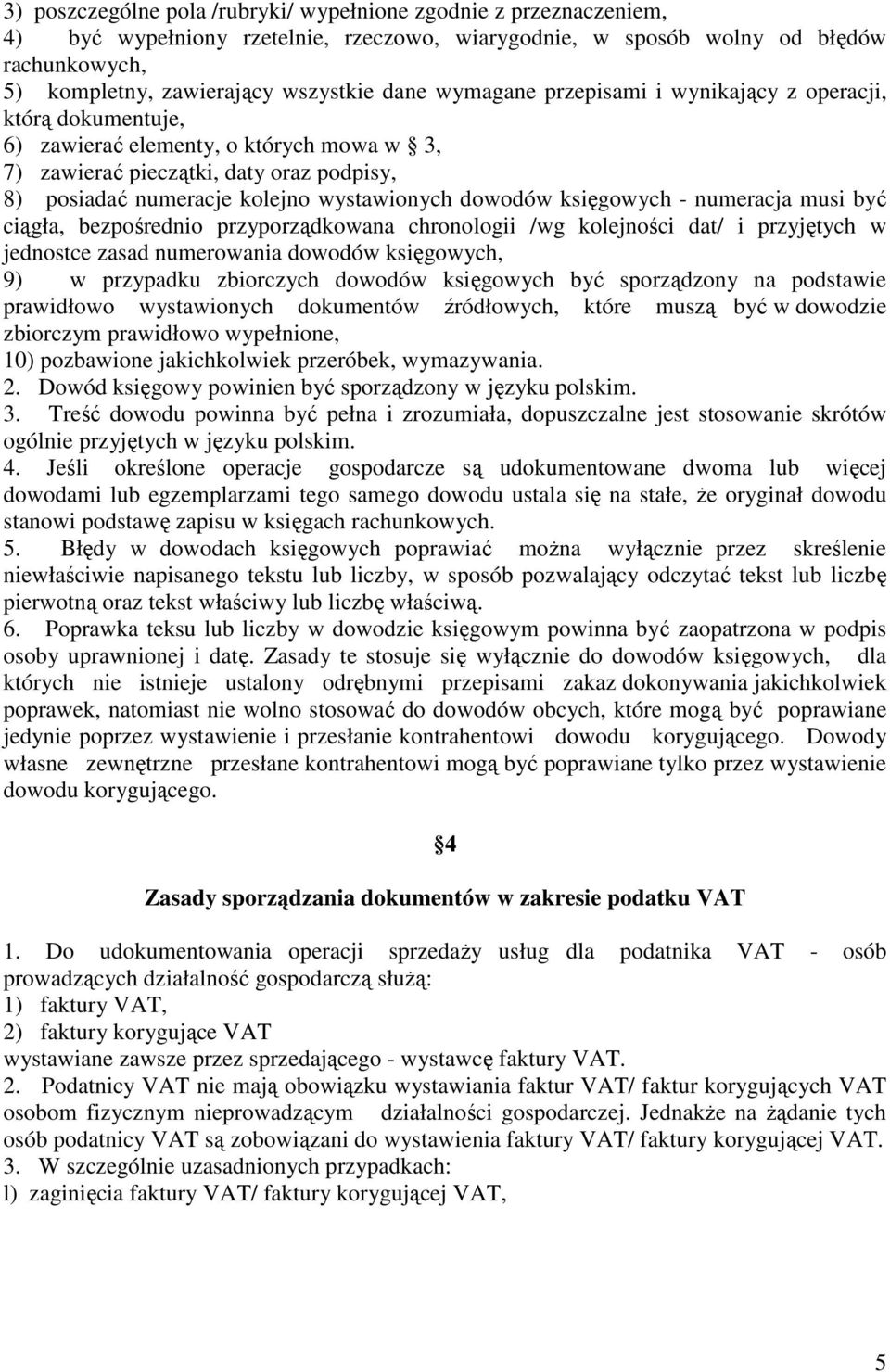 księgowych - numeracja musi być ciągła, bezpośrednio przyporządkowana chronologii /wg kolejności dat/ i przyjętych w jednostce zasad numerowania dowodów księgowych, 9) w przypadku zbiorczych dowodów