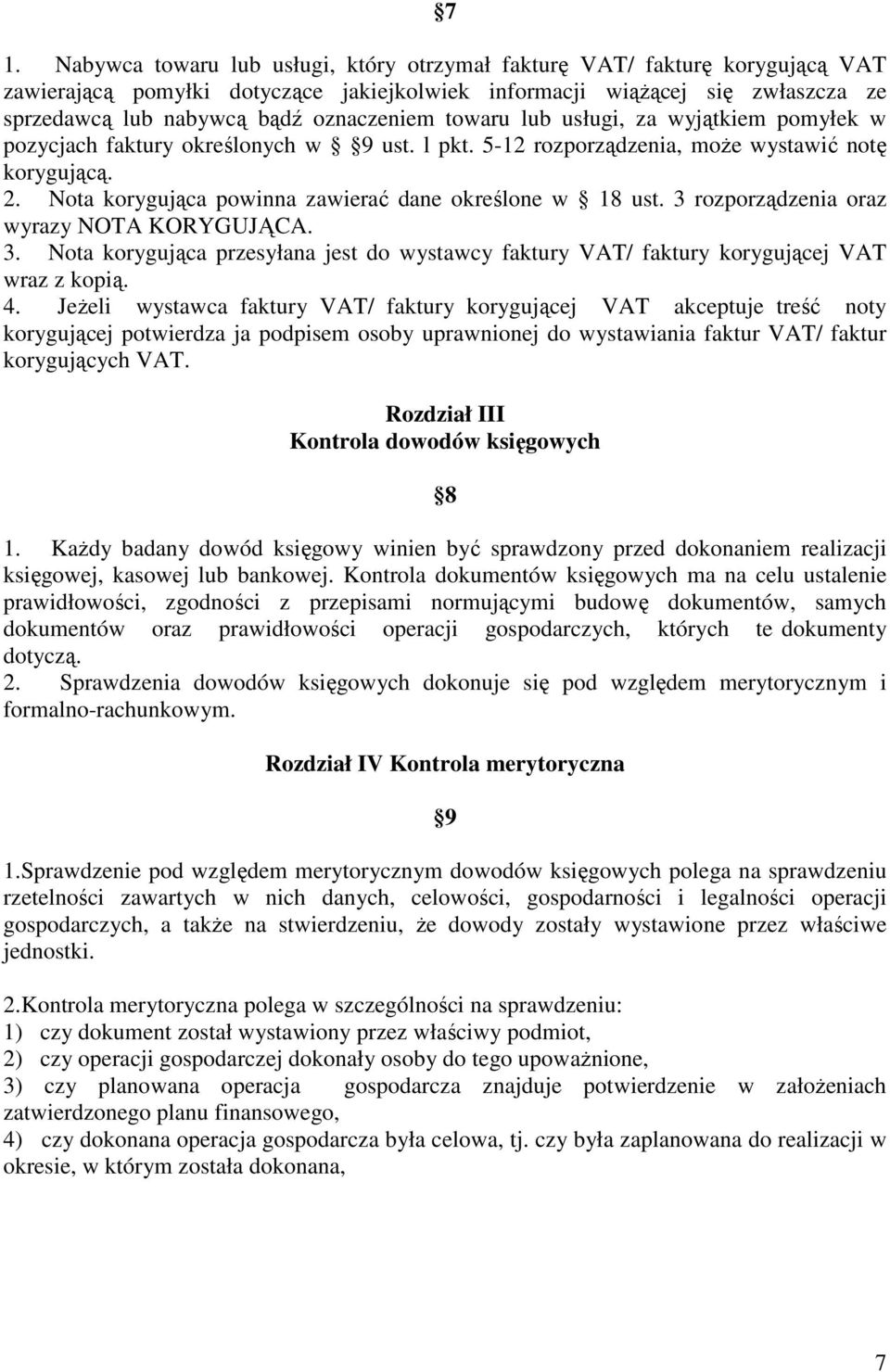 Nota korygująca powinna zawierać dane określone w 18 ust. 3 rozporządzenia oraz wyrazy NOTA KORYGUJĄCA. 3. Nota korygująca przesyłana jest do wystawcy faktury VAT/ faktury korygującej VAT wraz z kopią.