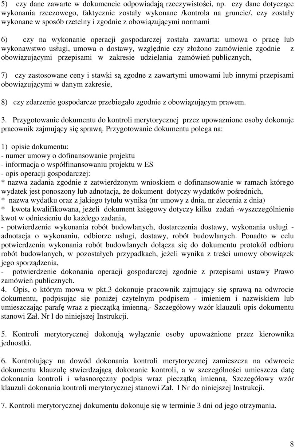 gospodarczej została zawarta: umowa o pracę lub wykonawstwo usługi, umowa o dostawy, względnie czy złoŝono zamówienie zgodnie z obowiązującymi przepisami w zakresie udzielania zamówień publicznych,
