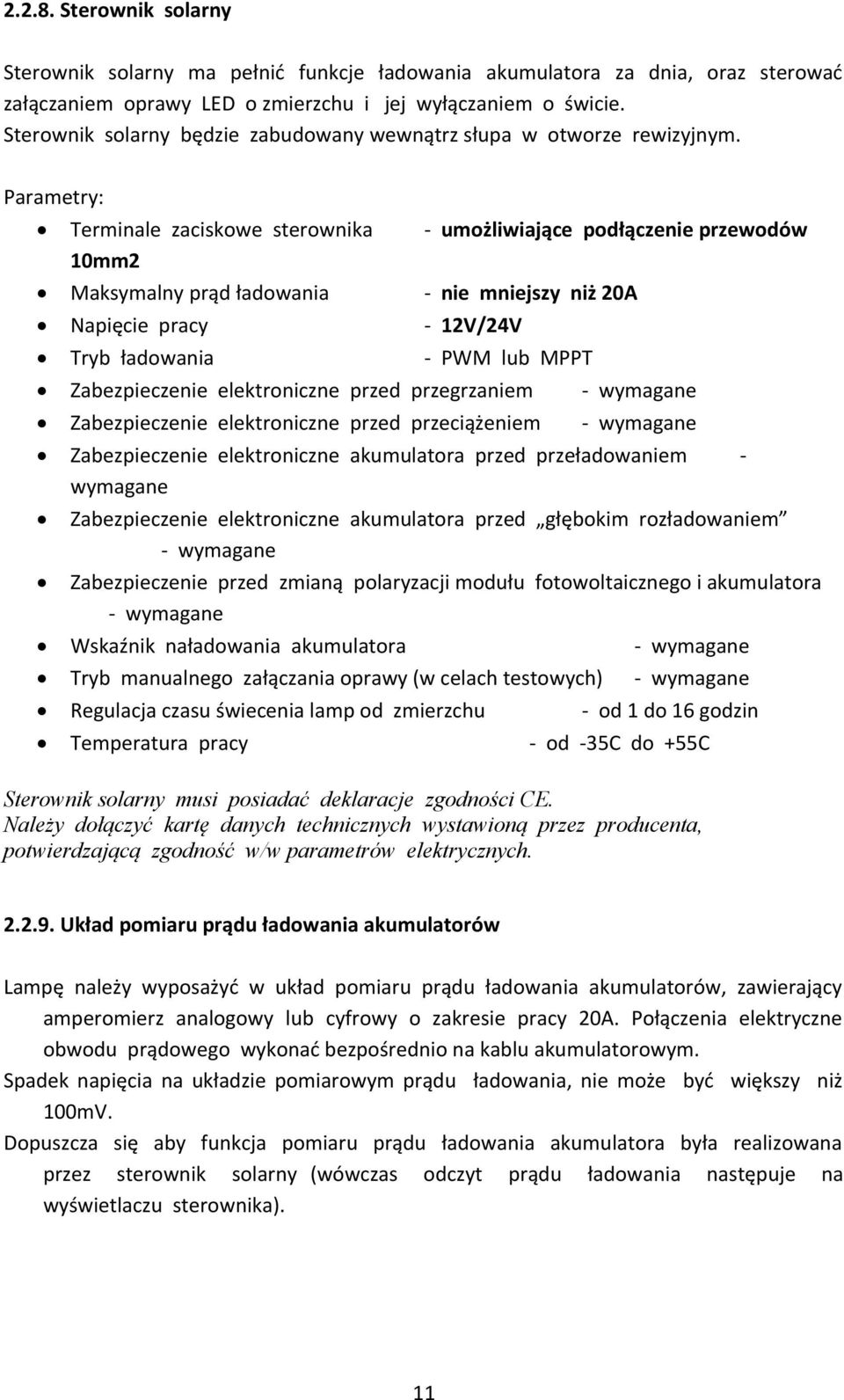 Parametry: Terminale zaciskowe sterownika - umożliwiające podłączenie przewodów 10mm2 Maksymalny prąd ładowania - nie mniejszy niż 20A Napięcie pracy - 12V/24V Tryb ładowania - PWM lub MPPT