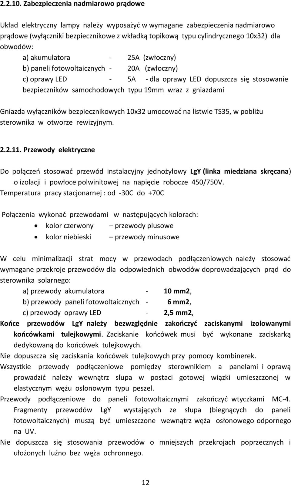 obwodów: a) akumulatora - 25A (zwłoczny) b) paneli fotowoltaicznych - 20A (zwłoczny) c) oprawy LED - 5A - dla oprawy LED dopuszcza się stosowanie bezpieczników samochodowych typu 19mm wraz z