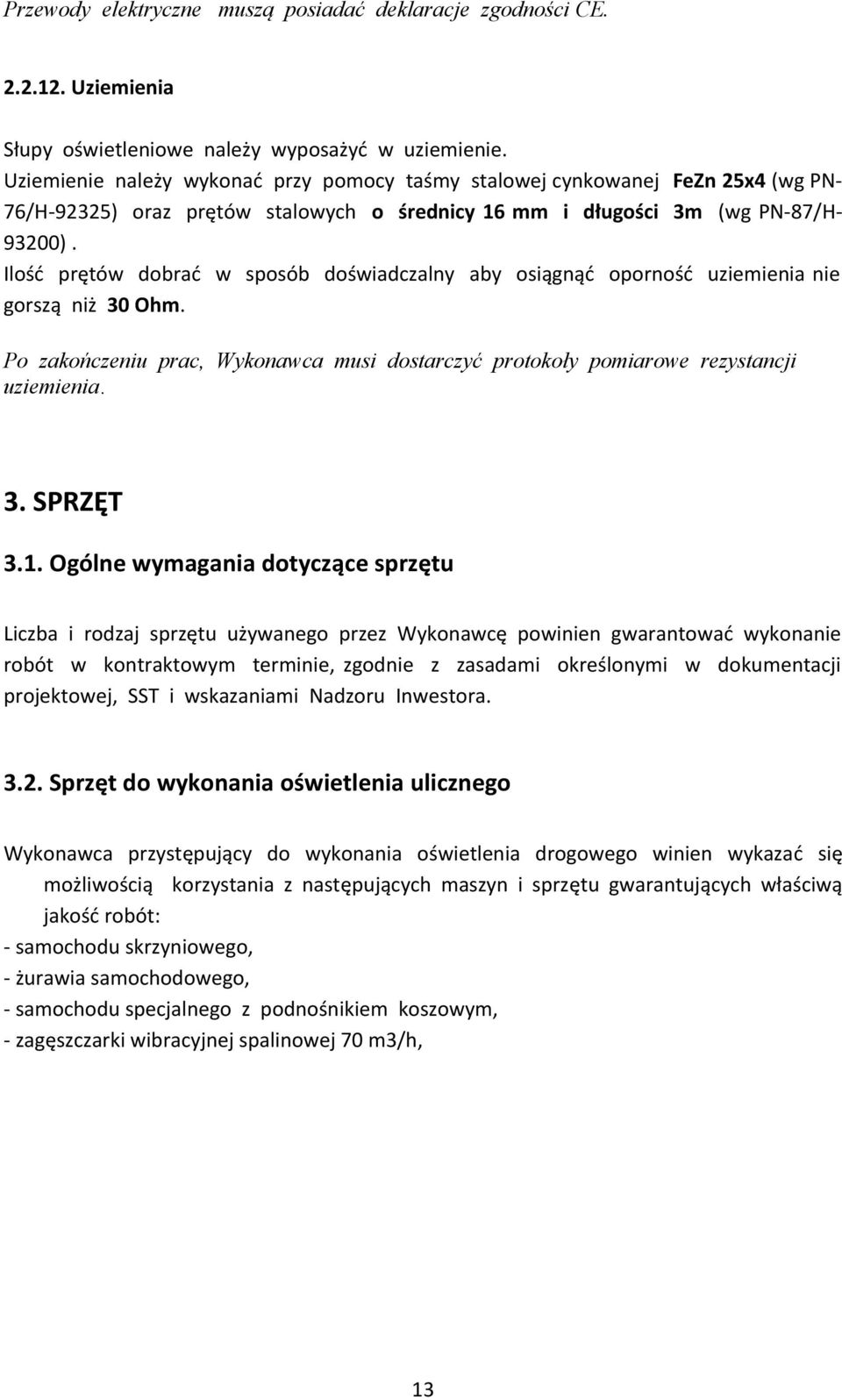 Ilość prętów dobrać w sposób doświadczalny aby osiągnąć oporność uziemienia nie gorszą niż 30 Ohm. Po zakończeniu prac, Wykonawca musi dostarczyć protokoły pomiarowe rezystancji uziemienia. 3. SPRZĘT 3.