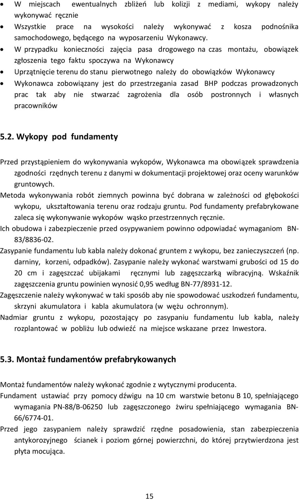 W przypadku konieczności zajęcia pasa drogowego na czas montażu, obowiązek zgłoszenia tego faktu spoczywa na Wykonawcy Uprzątnięcie terenu do stanu pierwotnego należy do obowiązków Wykonawcy