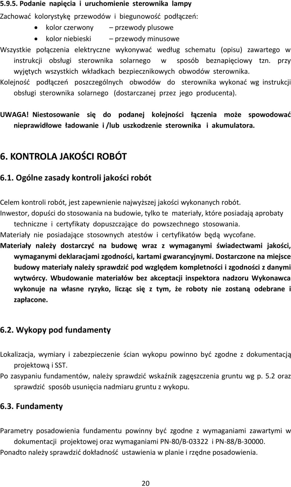 Kolejność podłączeń poszczególnych obwodów do sterownika wykonać wg instrukcji obsługi sterownika solarnego (dostarczanej przez jego producenta). UWAGA!