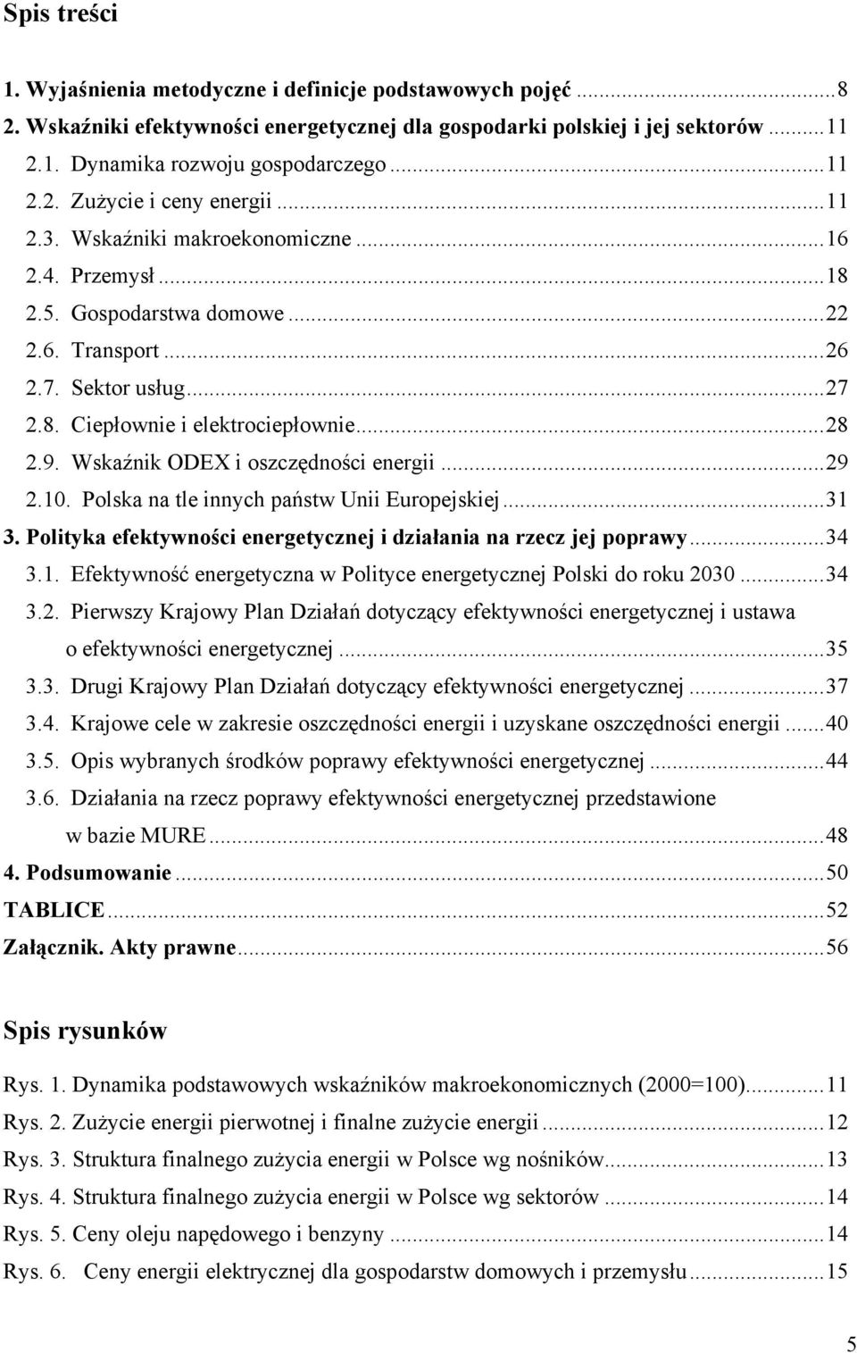 Wskaźnik ODEX i oszczędności energii...29 2.10. Polska na tle innych państw Unii Europejskiej...31 3. Polityka efektywności energetycznej i działania na rzecz jej poprawy...34 3.1. Efektywność energetyczna w Polityce energetycznej Polski do roku 2030.