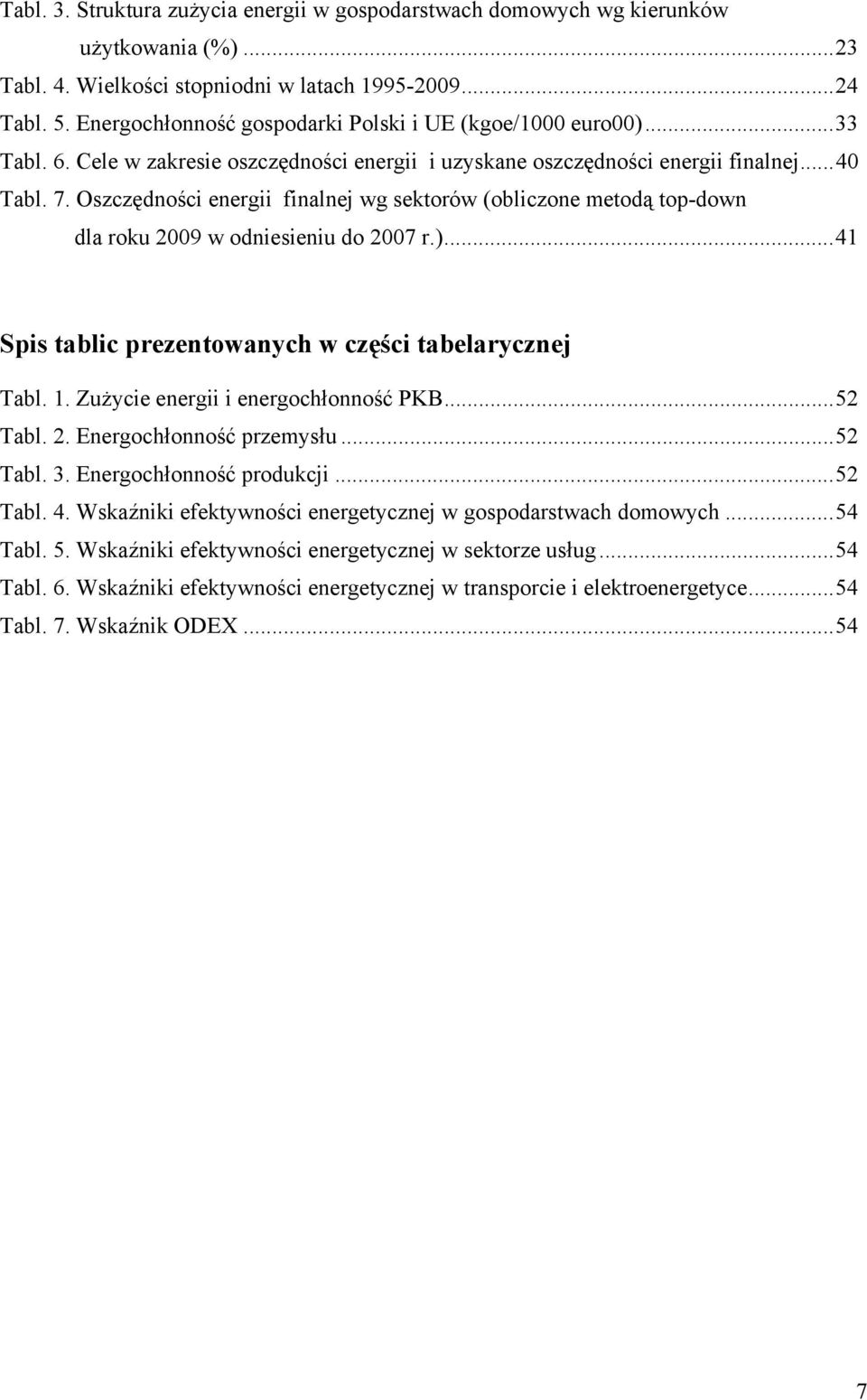 Oszczędności energii finalnej wg sektorów (obliczone metodą top-down dla roku 2009 w odniesieniu do 2007 r.)...41 Spis tablic prezentowanych w części tabelarycznej Tabl. 1.