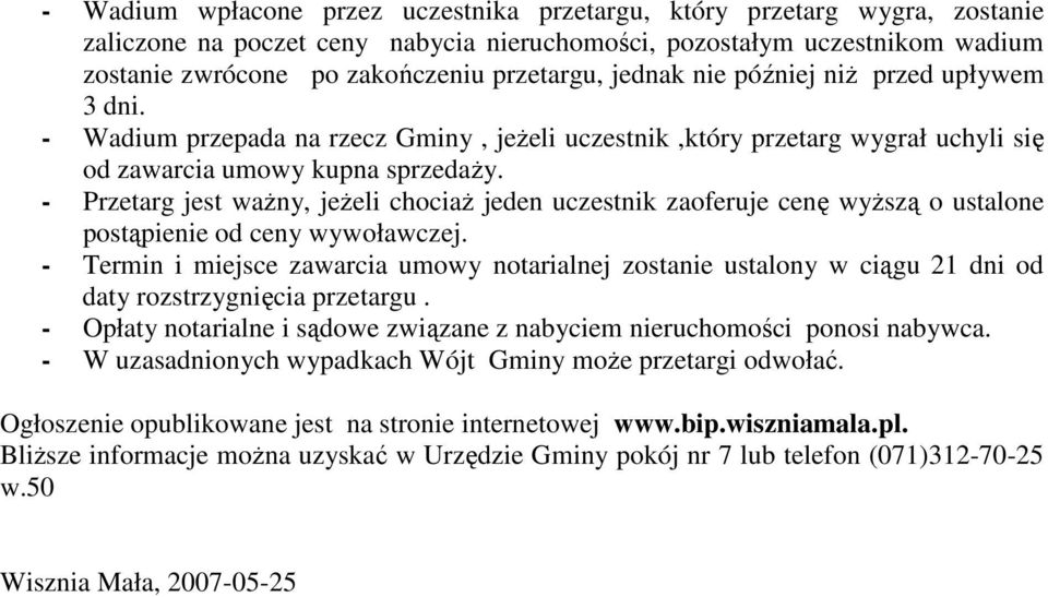 - Przetarg jest waŝny, jeŝeli chociaŝ jeden uczestnik zaoferuje cenę wyŝszą o ustalone postąpienie od ceny wywoławczej.