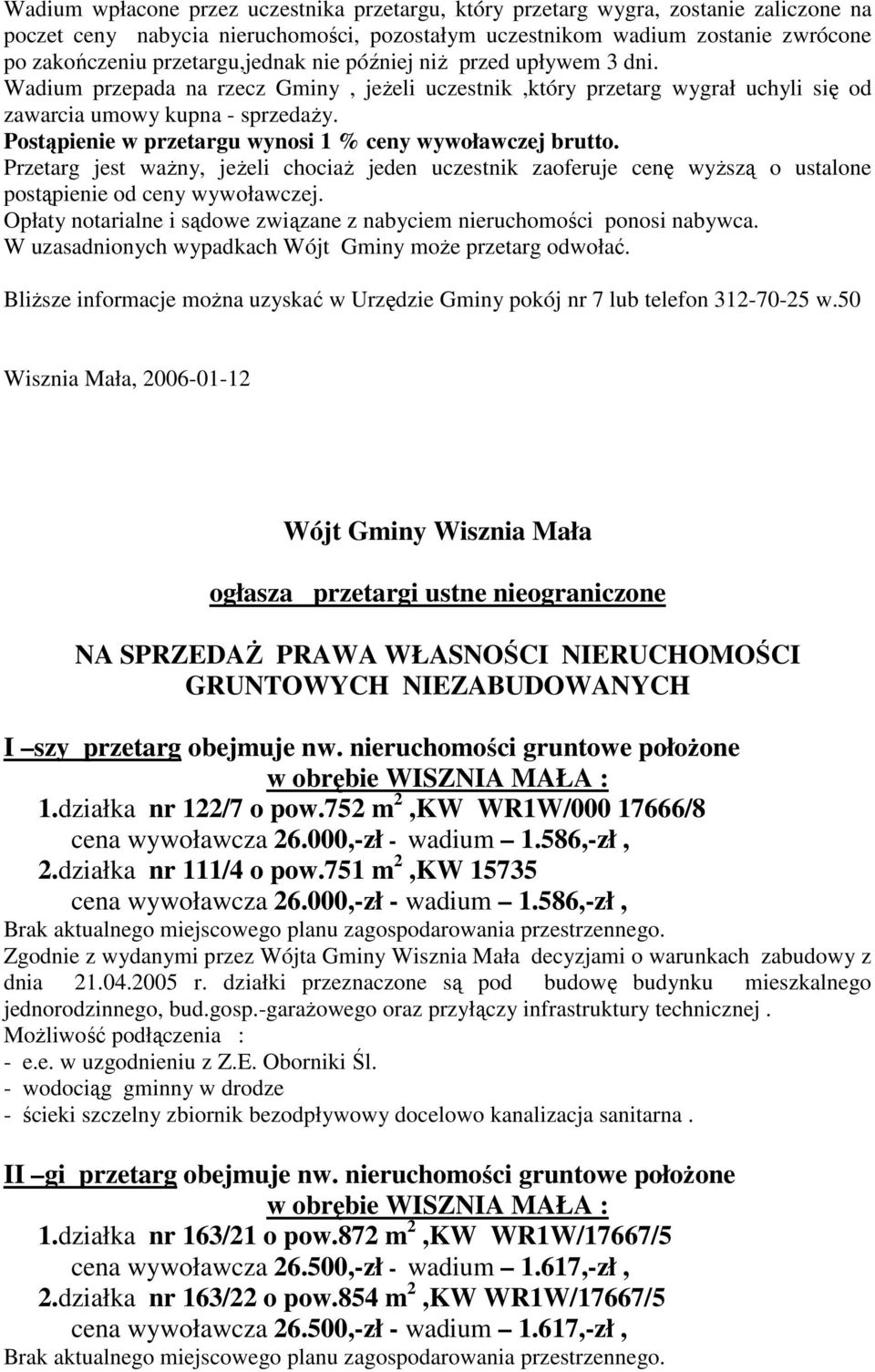 Postąpienie w przetargu wynosi 1 % ceny wywoławczej brutto. Przetarg jest waŝny, jeŝeli chociaŝ jeden uczestnik zaoferuje cenę wyŝszą o ustalone postąpienie od ceny wywoławczej.