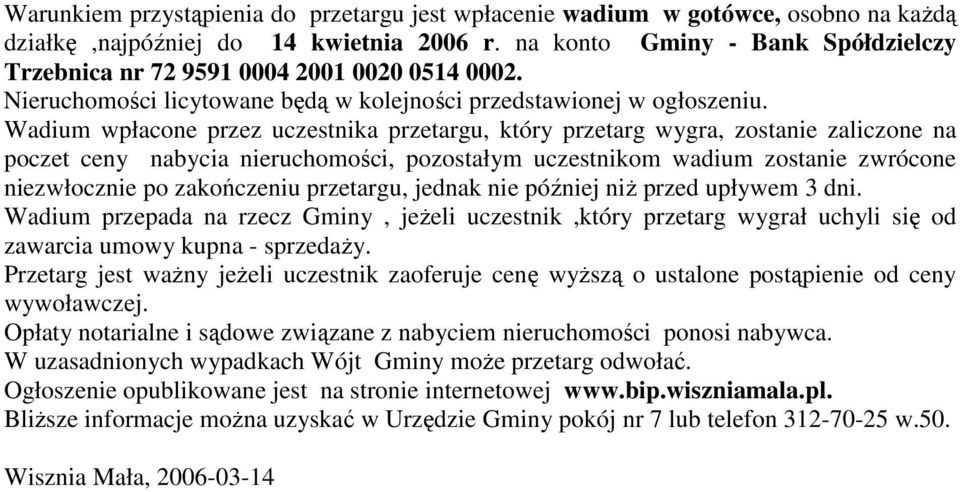 Wadium wpłacone przez uczestnika przetargu, który przetarg wygra, zostanie zaliczone na poczet ceny nabycia nieruchomości, pozostałym uczestnikom wadium zostanie zwrócone niezwłocznie po zakończeniu