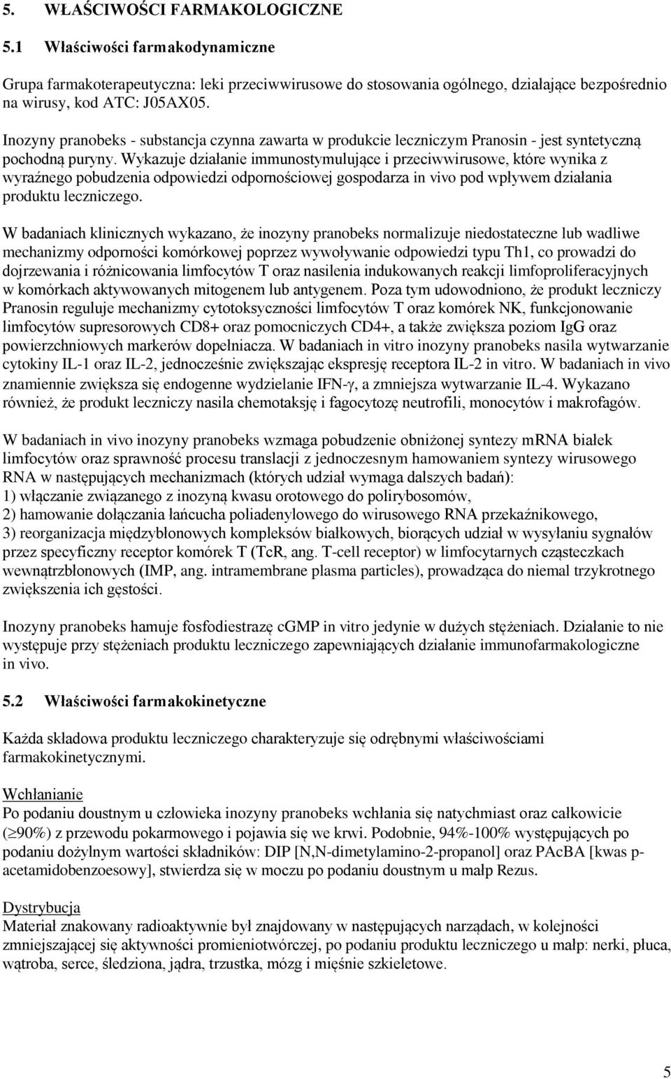 Wykazuje działanie immunostymulujące i przeciwwirusowe, które wynika z wyraźnego pobudzenia odpowiedzi odpornościowej gospodarza in vivo pod wpływem działania produktu leczniczego.