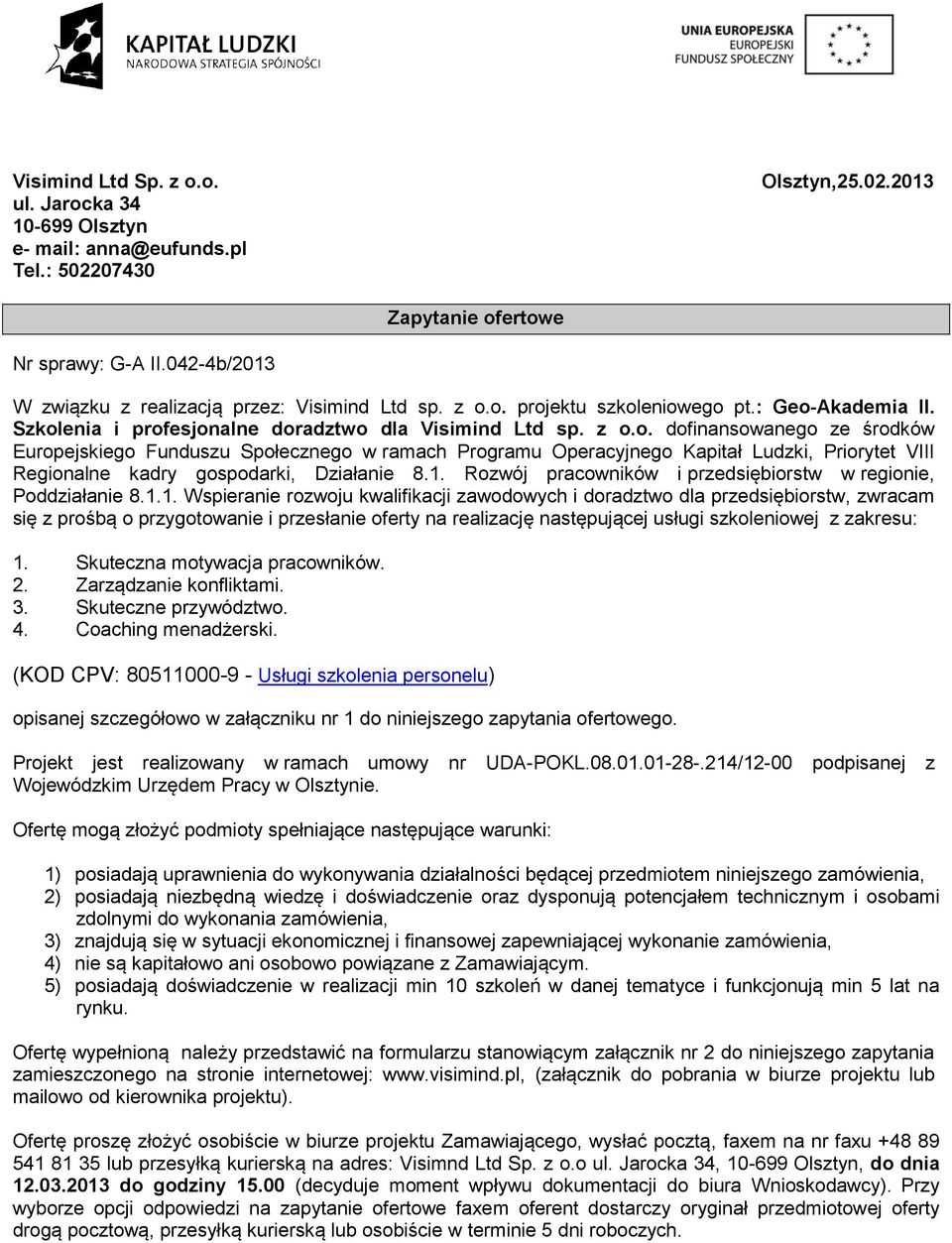 o. projektu szkoleniowego pt.: Geo-Akademia II. Szkolenia i profesjonalne doradztwo dla Visimind Ltd sp. z o.o. dofinansowanego ze środków Europejskiego Funduszu Społecznego w ramach Programu Operacyjnego Kapitał Ludzki, Priorytet VIII Regionalne kadry gospodarki, Działanie 8.