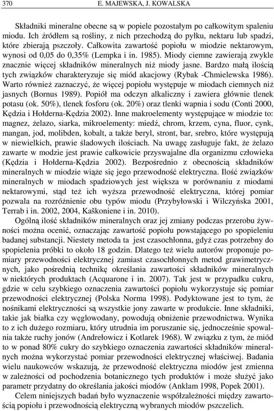 Miody ciemne zawierają zwykle znacznie więcej składników mineralnych niŝ miody jasne. Bardzo małą ilością tych związków charakteryzuje się miód akacjowy (Rybak -Chmielewska 1986).