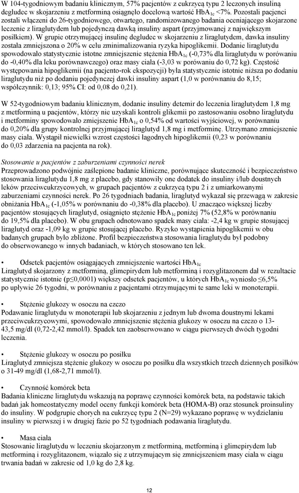 największym posiłkiem). W grupie otrzymującej insulinę degludec w skojarzeniu z liraglutydem, dawka insuliny została zmniejszona o 20% w celu zminimalizowania ryzyka hipoglikemii.