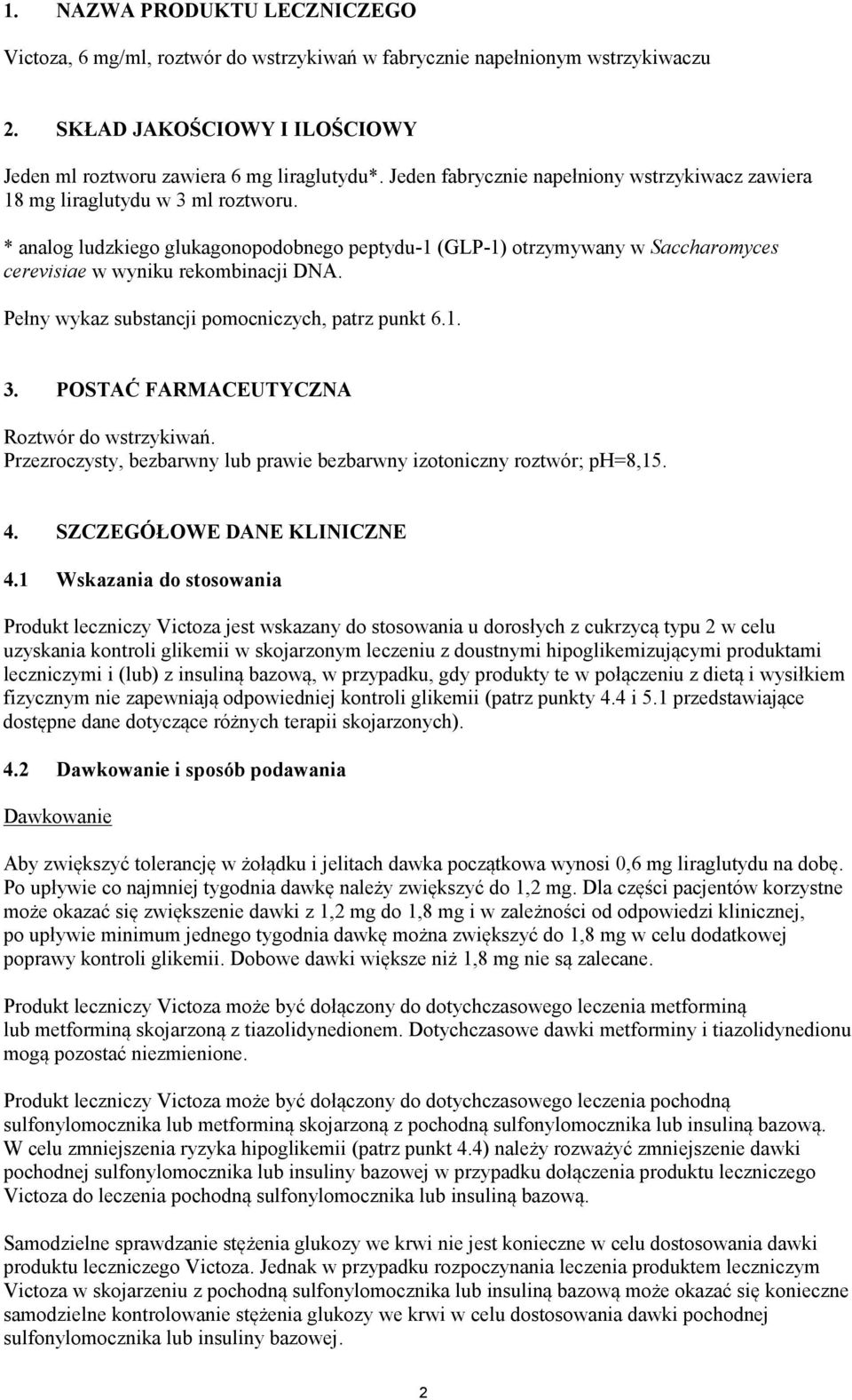 * analog ludzkiego glukagonopodobnego peptydu-1 (GLP-1) otrzymywany w Saccharomyces cerevisiae w wyniku rekombinacji DNA. Pełny wykaz substancji pomocniczych, patrz punkt 6.1. 3.
