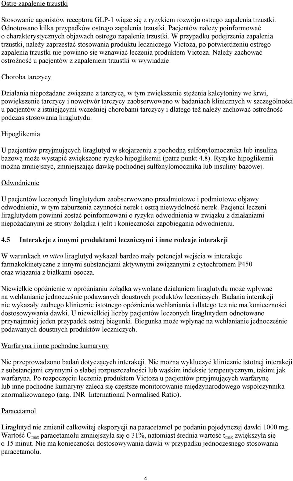 W przypadku podejrzenia zapalenia trzustki, należy zaprzestać stosowania produktu leczniczego Victoza, po potwierdzeniu ostrego zapalenia trzustki nie powinno się wznawiać leczenia produktem Victoza.