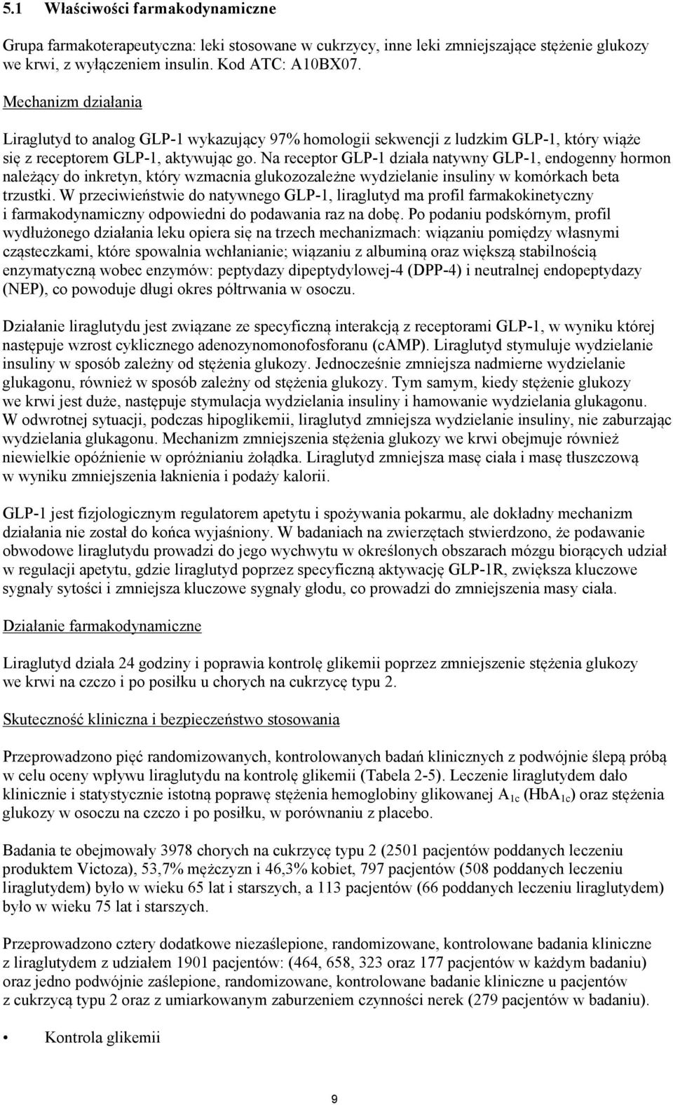 Na receptor GLP-1 działa natywny GLP-1, endogenny hormon należący do inkretyn, który wzmacnia glukozozależne wydzielanie insuliny w komórkach beta trzustki.