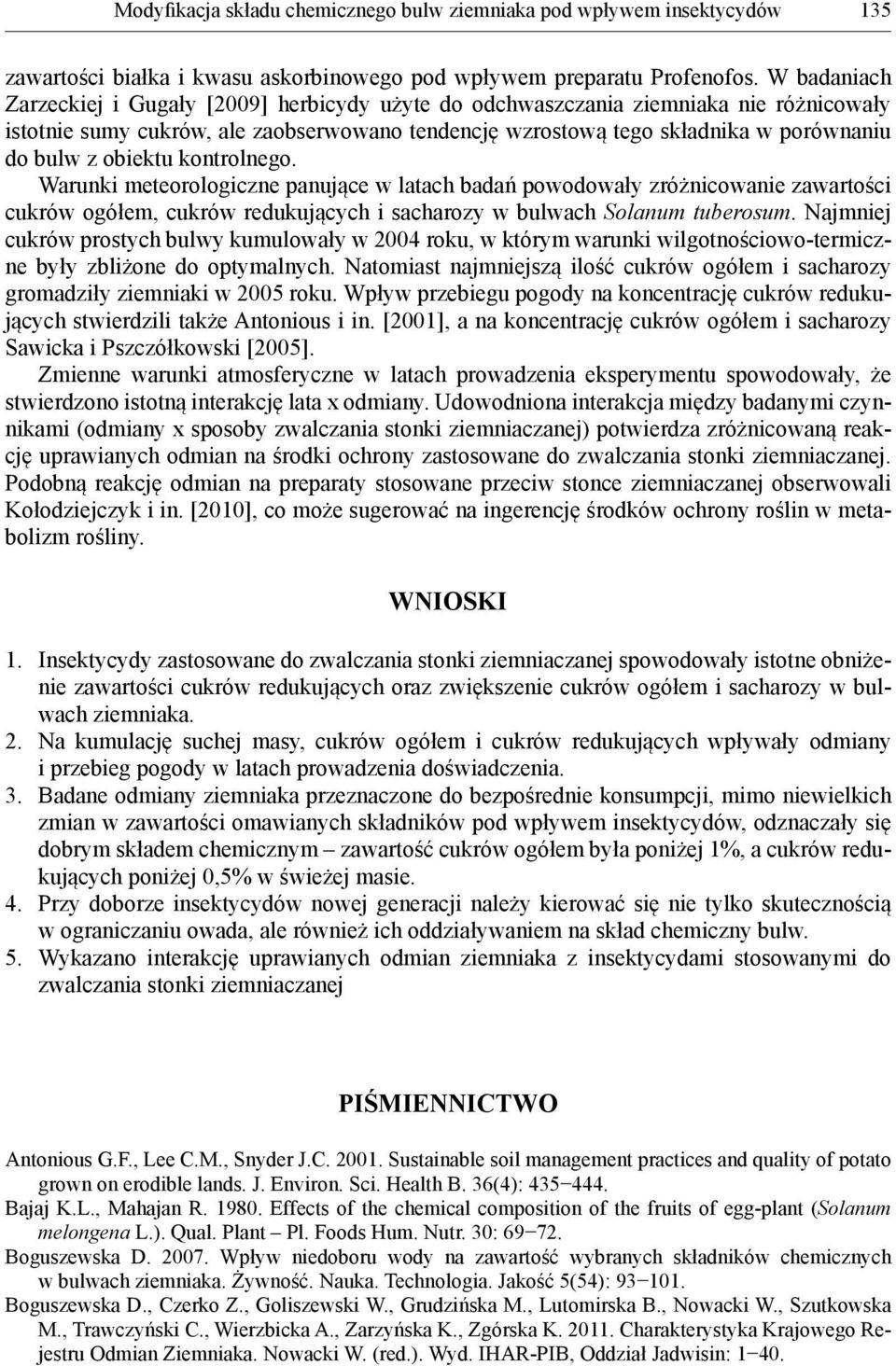 obiektu kontrolnego. Warunki meteorologiczne panujące w latach badań powodowały zróżnicowanie zawartości cukrów ogółem, cukrów redukujących i sacharozy w bulwach Solanum tuberosum.