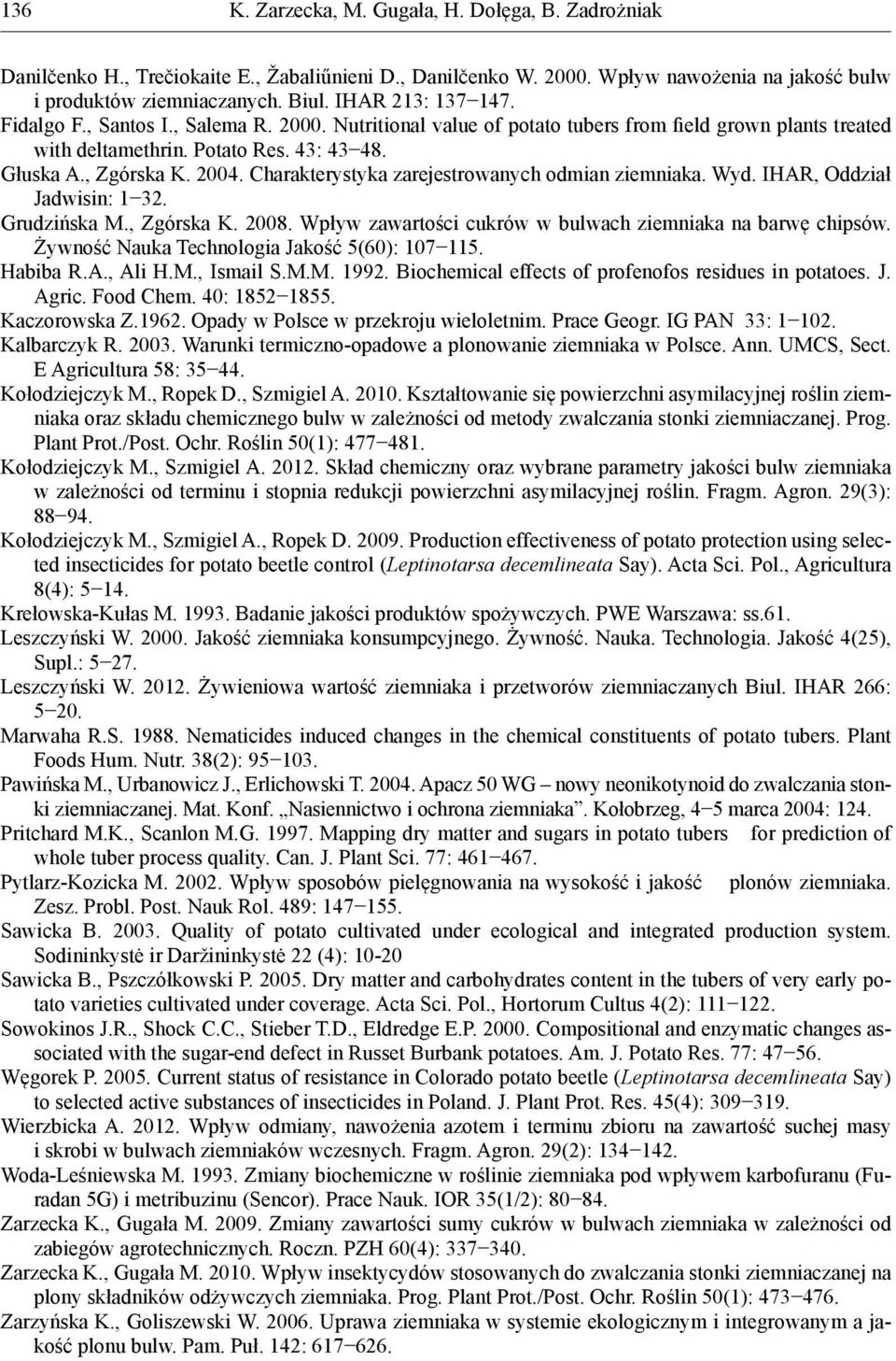 Wpływ zawartości cukrów w bulwach ziemniaka na barwę chipsów. Żywność Nauka Technologia Jakość 5(60): 107 115. Habiba R.A., Ali H.M., Ismail S.M.M. 1992.